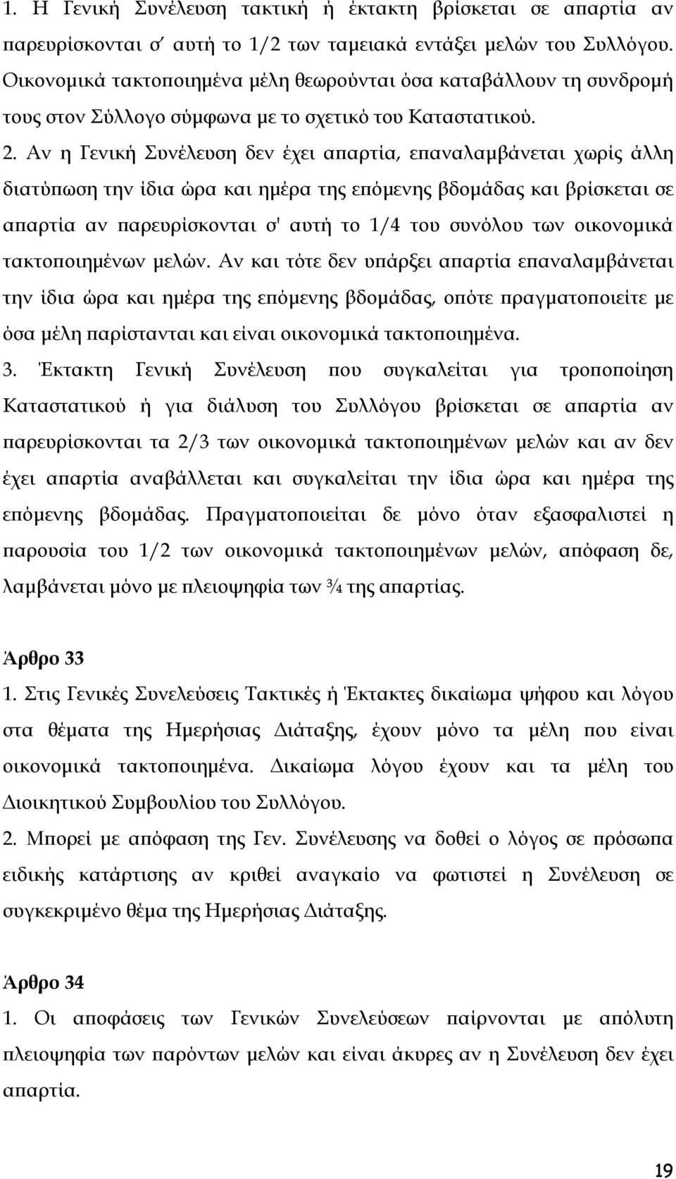 Αν η Γενική Συνέλευση δεν έχει απαρτία, επαναλαμβάνεται χωρίς άλλη διατύπωση την ίδια ώρα και ημέρα της επόμενης βδομάδας και βρίσκεται σε απαρτία αν παρευρίσκονται σ' αυτή το 1/4 του συνόλου των