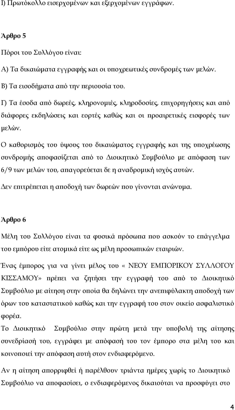 Ο καθορισμός του ύψους του δικαιώματος εγγραφής και της υποχρέωσης συνδρομής αποφασίζεται από το Διοικητικό Συμβούλιο με απόφαση των 6/9 των μελών του, απαγορεύεται δε η αναδρομική ισχύς αυτών.