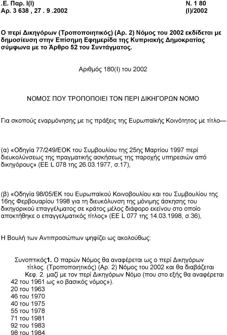 Αριθμός 180(Ι) του 2002 ΝΟΜΟΣ ΠΟΥ ΤΡΟΠΟΠΟΙΕΙ ΤΟΝ ΠΕΡΙ ΔΙΚΗΓΟΡΩΝ ΝΟΜΟ Για σκοπούς εναρμόνησης με τις πράξεις της Ευρωπαϊκής Κοινότητος με τίτλο (α) «Οδηγία 77/249/ΕΟΚ του Συμβουλίου της 25ης Μαρτίου