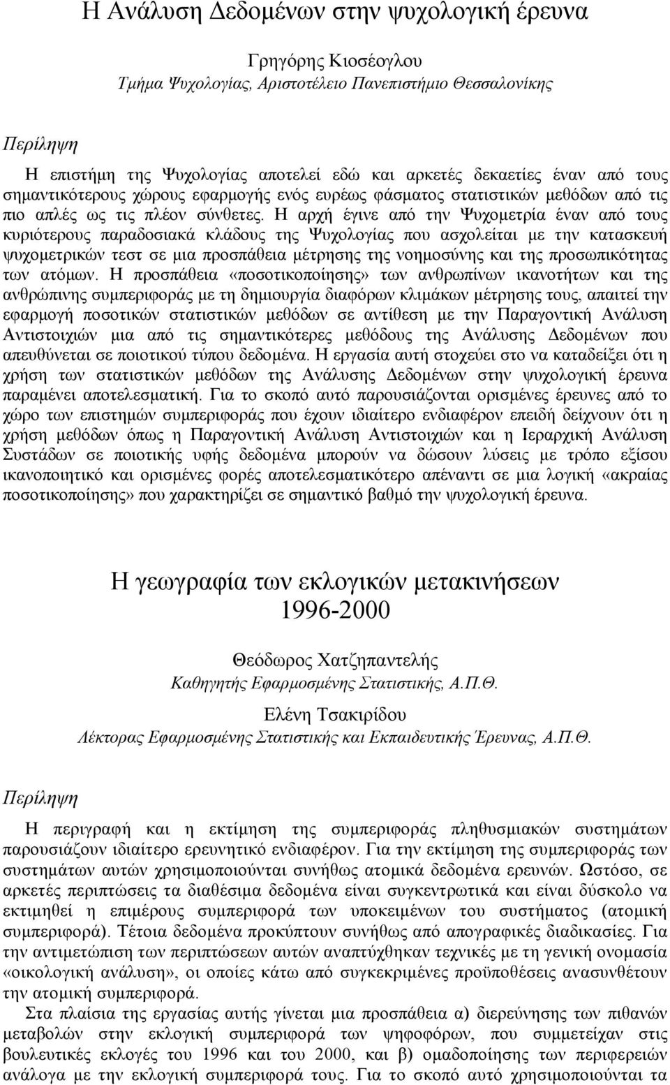 Η αρχή έγινε από την Ψυχοµετρία έναν από τους κυριότερους παραδοσιακά κλάδους της Ψυχολογίας που ασχολείται µε την κατασκευή ψυχοµετρικών τεστ σε µια προσπάθεια µέτρησης της νοηµοσύνης και της