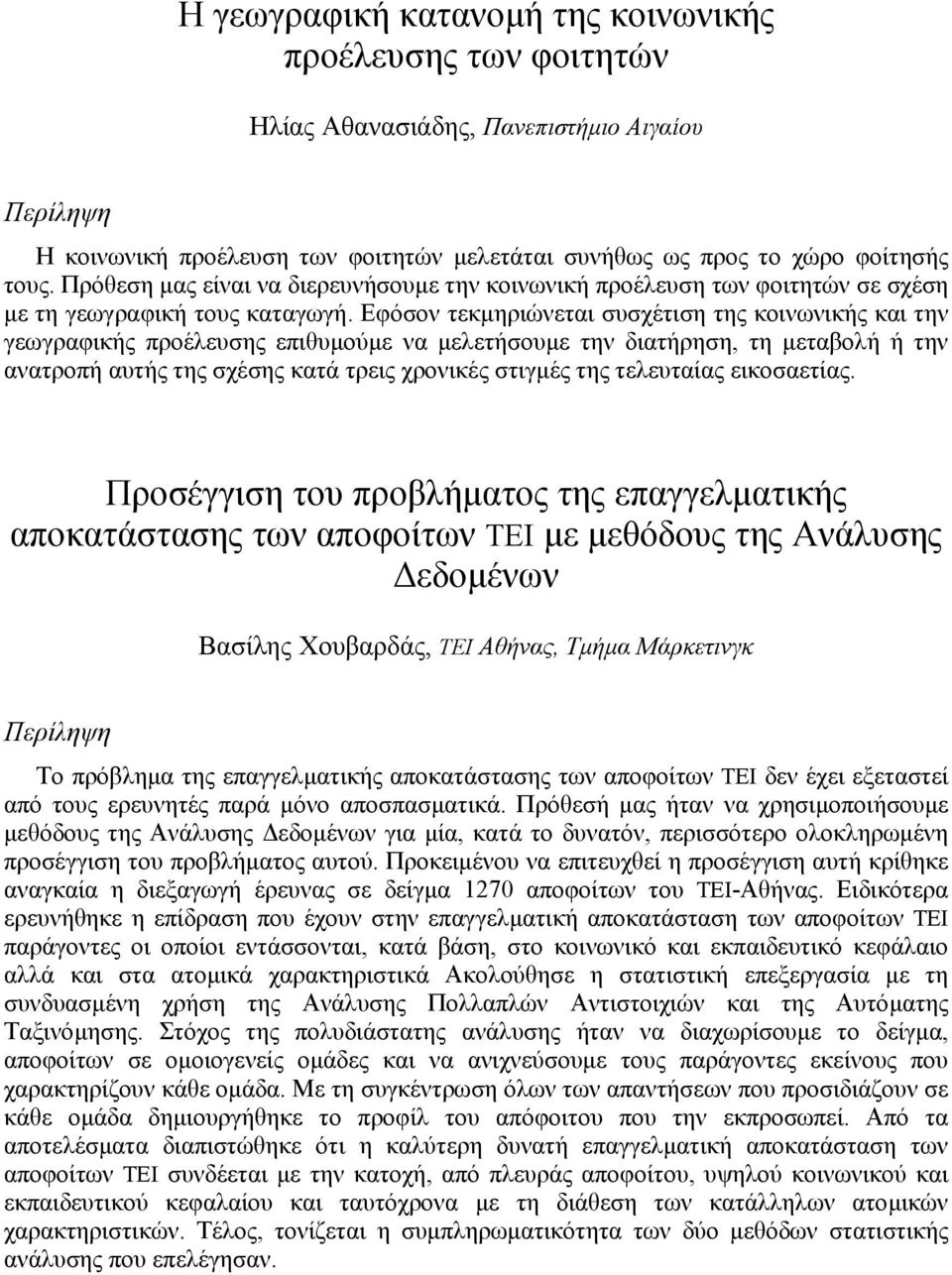 Εφόσον τεκµηριώνεται συσχέτιση της κοινωνικής και την γεωγραφικής προέλευσης επιθυµούµε να µελετήσουµε την διατήρηση, τη µεταβολή ή την ανατροπή αυτής της σχέσης κατά τρεις χρονικές στιγµές της