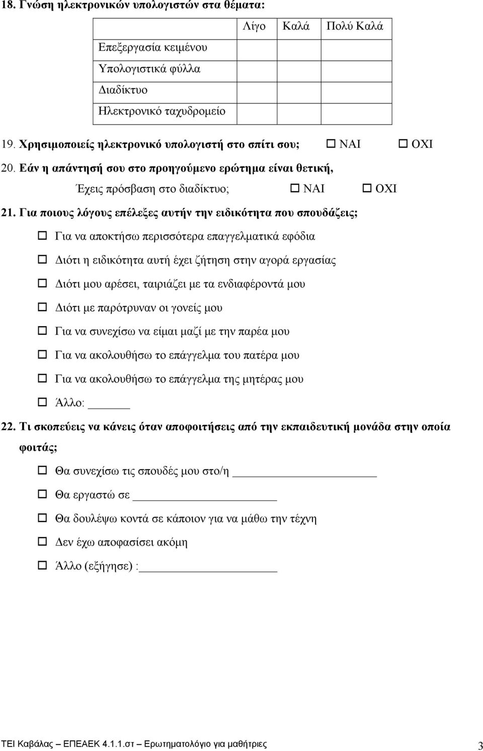 Για ποιους λόγους επέλεξες αυτήν την ειδικότητα που σπουδάζεις; Για να αποκτήσω περισσότερα επαγγελματικά εφόδια Διότι η ειδικότητα αυτή έχει ζήτηση στην αγορά εργασίας Διότι μου αρέσει, ταιριάζει με