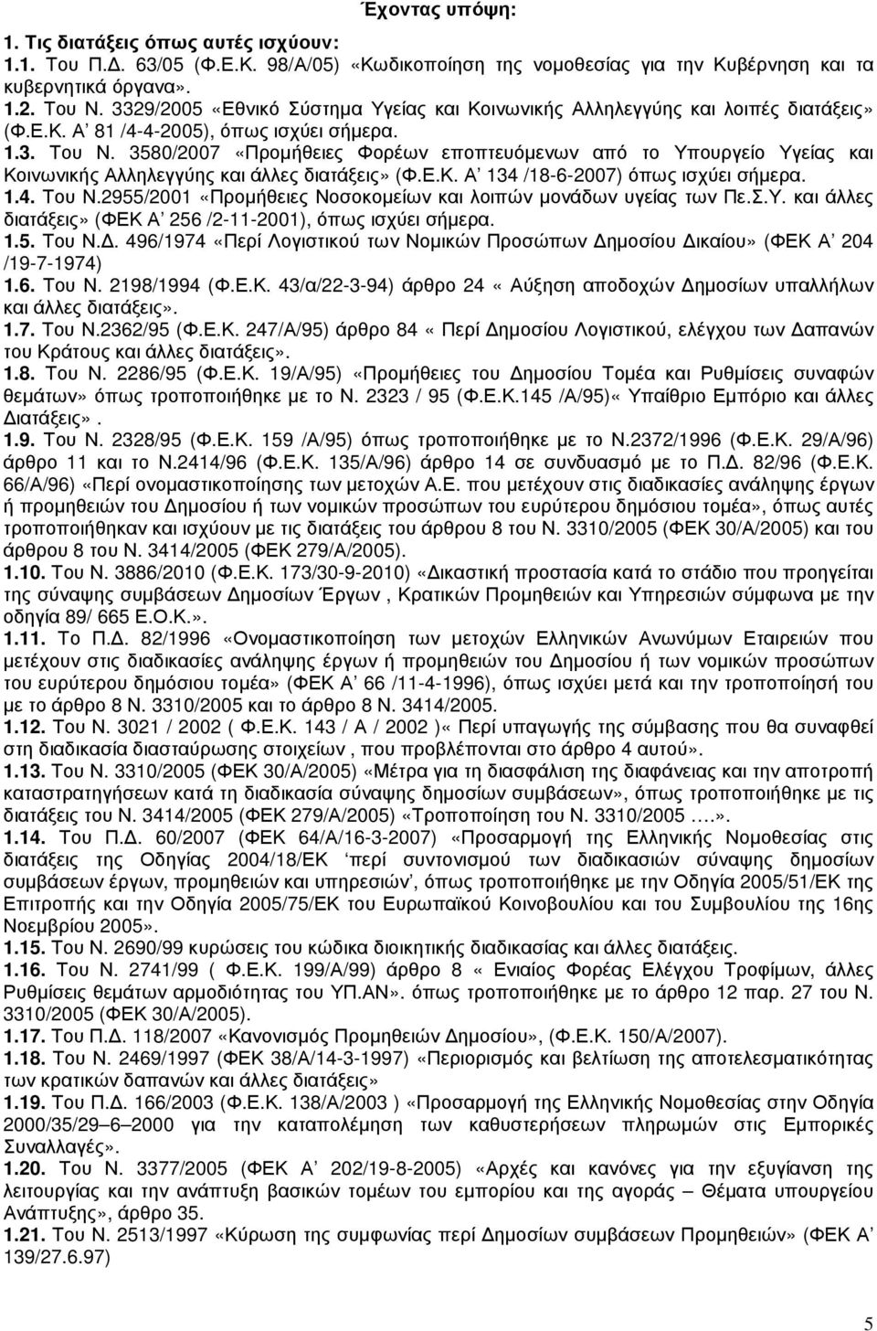 3580/2007 «Προµήθειες Φορέων εποπτευόµενων από το Υπουργείο Υγείας και Κοινωνικής Αλληλεγγύης και άλλες διατάξεις» (Φ.Ε.Κ. Α 134 /18-6-2007) όπως ισχύει σήµερα. 1.4. Του Ν.