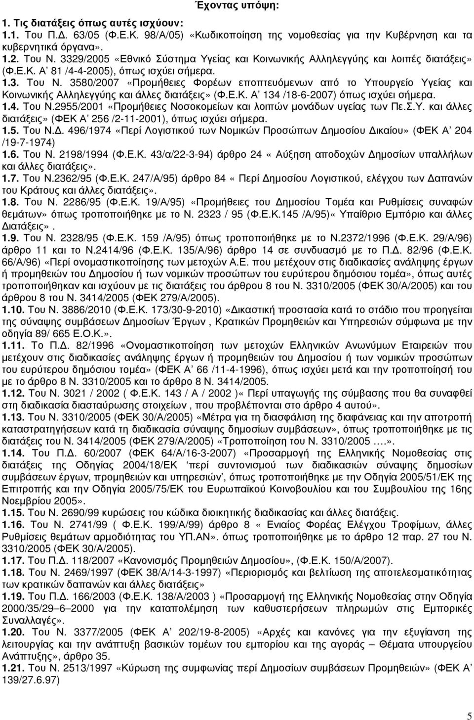 3580/2007 «Προµήθειες Φορέων εποπτευόµενων από το Υπουργείο Υγείας και Κοινωνικής Αλληλεγγύης και άλλες διατάξεις» (Φ.Ε.Κ. Α 134 /18-6-2007) όπως ισχύει σήµερα. 1.4. Του Ν.