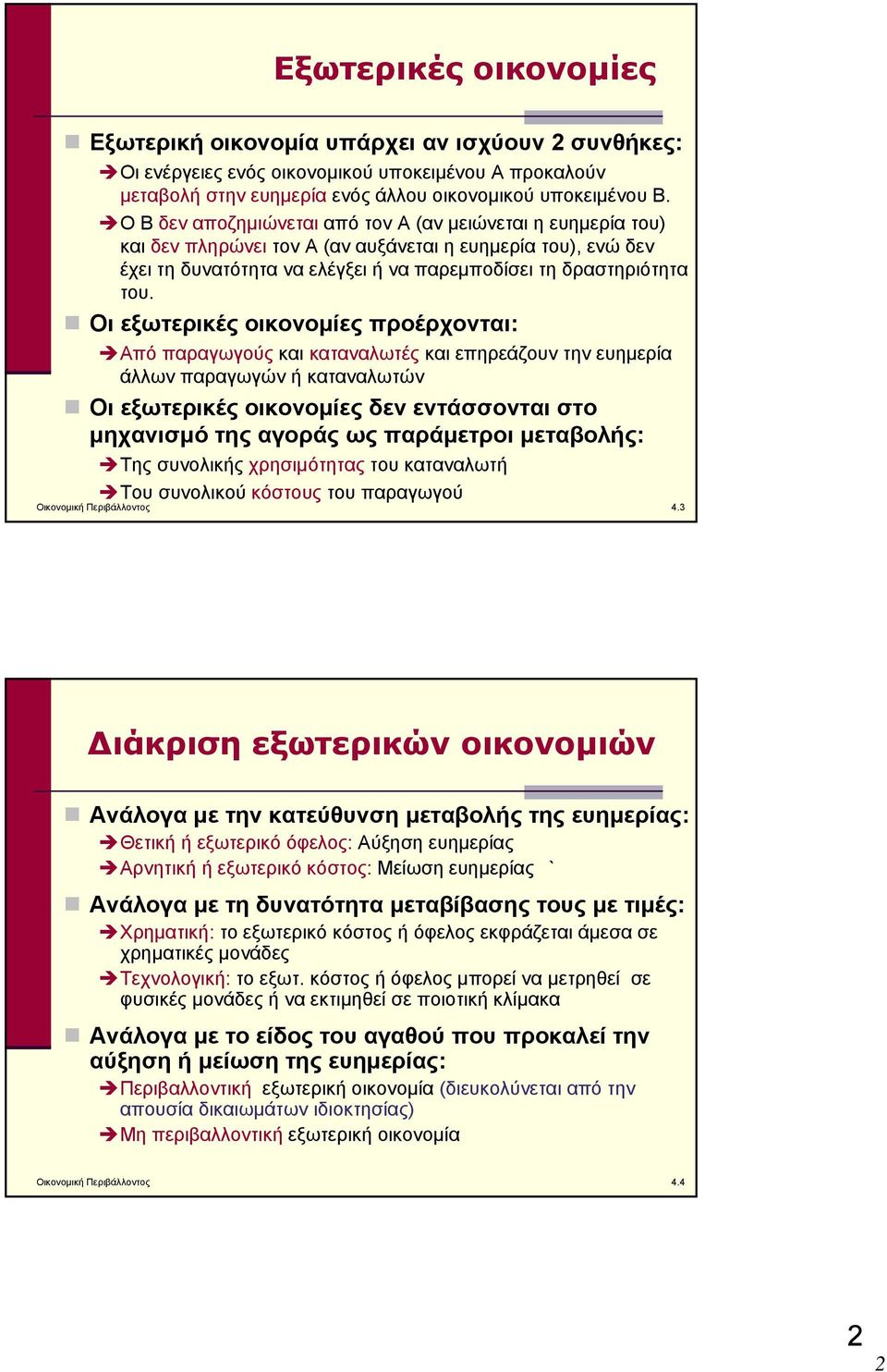 Οι εξωτερικές οικονομίες προέρχονται: Από παραγωγούς και καταναλωτές και επηρεάζουν την ευημερία άλλων παραγωγών ή καταναλωτών Οι εξωτερικές οικονομίες δεν εντάσσονται στο μηχανισμό της αγοράς ως