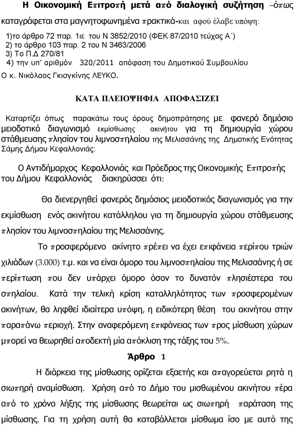 ΚΑΤΑ ΠΛΕΙΟΨΗΦΙΑ ΑΠΟΦΑΣΙΖΕΙ Καταρτίζει όπως παρακάτω τους όρους δημοπράτησης με φανερό δημόσιο μειοδοτικό διαγωνισμό εκμίσθωσης ακινήτου για τη δημιουργία χώρου στάθμευσης π λησίον του λιμνοσπ ηλαίου