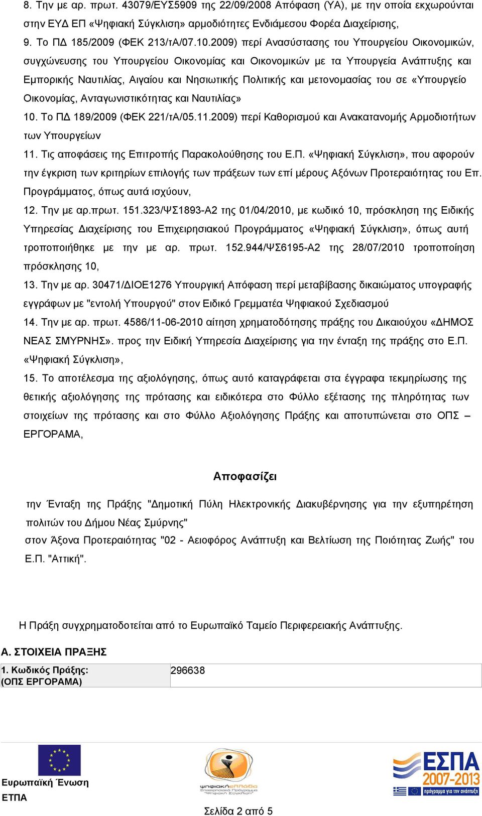 μετονομασίας του σε «Υπουργείο Οικονομίας, Ανταγωνιστικότητας και Ναυτιλίας» 10. Το ΠΔ 189/2009 (ΦΕΚ 221/τΑ/05.11.2009) περί Καθορισμού και Ανακατανομής Αρμοδιοτήτων των Υπουργείων 11.