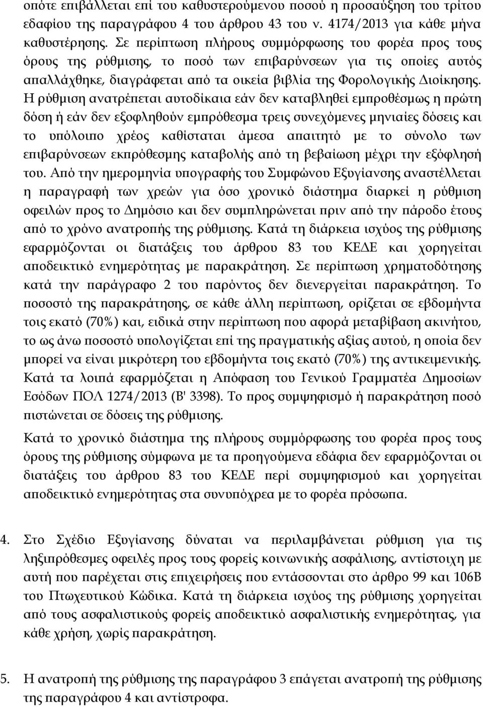 Η ρύθμιση ανατρέπεται αυτοδίκαια εάν δεν καταβληθεί εμπροθέσμως η πρώτη δόση ή εάν δεν εξοφληθούν εμπρόθεσμα τρεις συνεχόμενες μηνιαίες δόσεις και το υπόλοιπο χρέος καθίσταται άμεσα απαιτητό με το