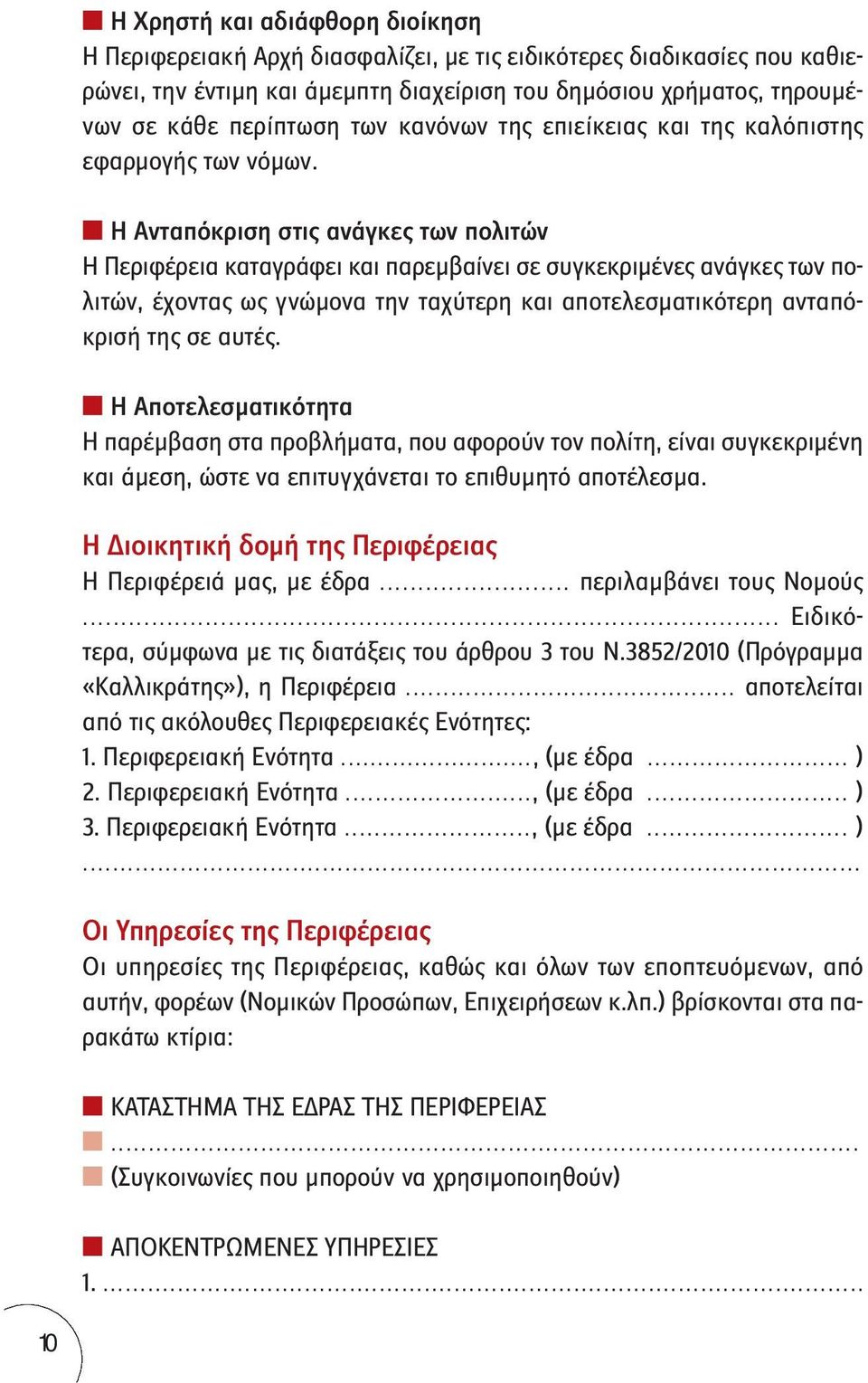 Η Ανταπόκριση στις ανάγκες των πολιτών Η Περιφέρεια καταγράφει και παρεμβαίνει σε συγκεκριμένες ανάγκες των πολιτών, έχοντας ως γνώμονα την ταχύτερη και αποτελεσματικότερη ανταπόκρισή της σε αυτές.