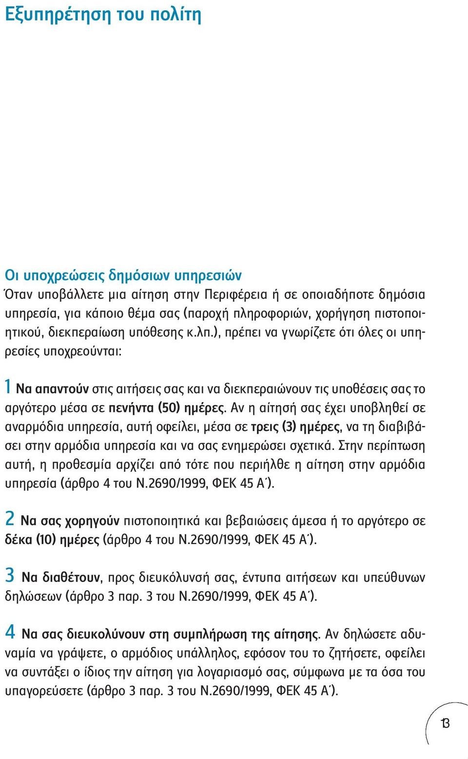 ), πρέπει να γνωρίζετε ότι όλες οι υπηρεσίες υποχρεούνται: 1 Να απαντούν στις αιτήσεις σας και να διεκπεραιώνουν τις υποθέσεις σας το αργότερο μέσα σε πενήντα (50) ημέρες.