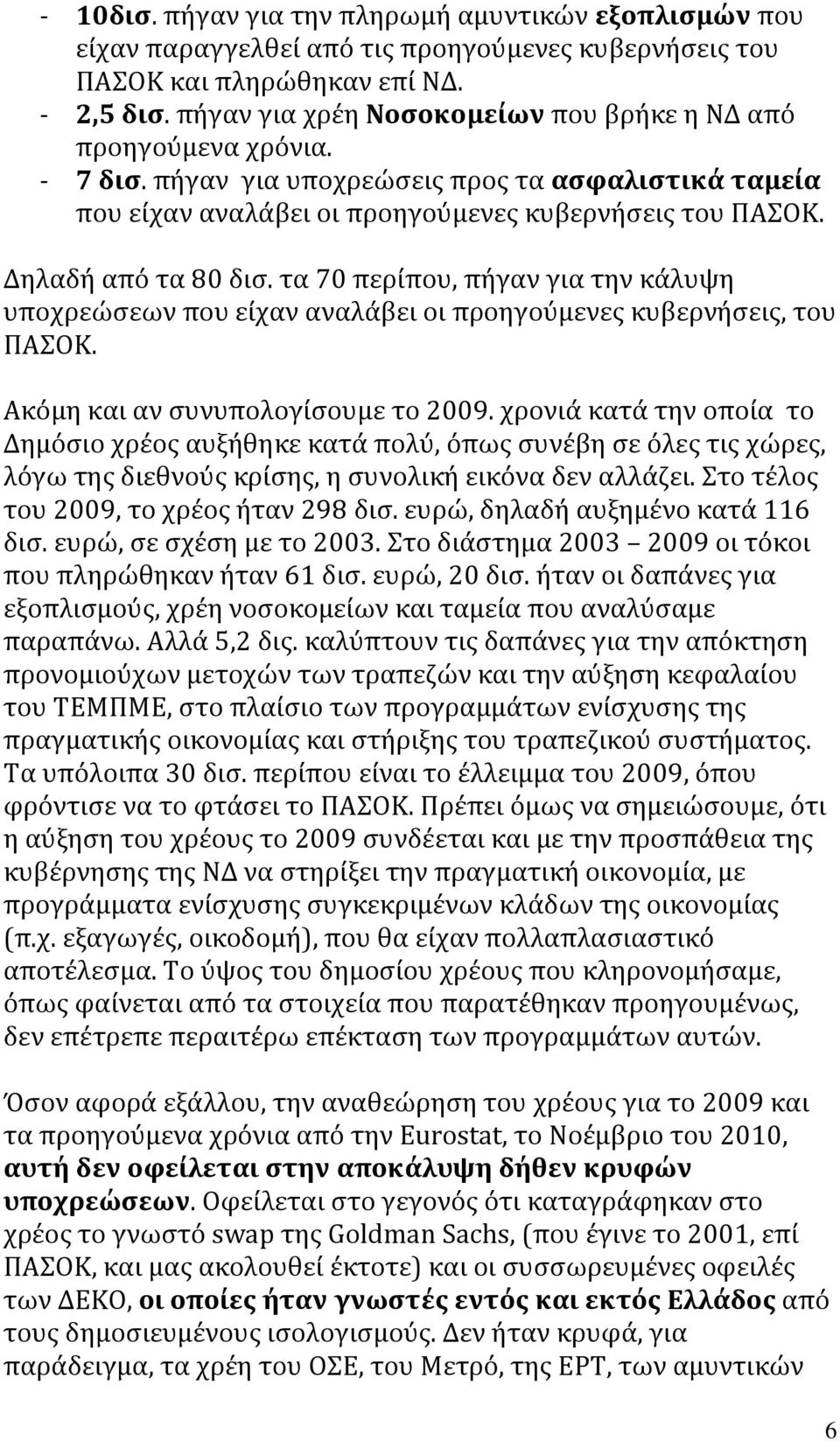 Δηλαδή από τα 80 δισ. τα 70 περίπου, πήγαν για την κάλυψη υποχρεώσεων που είχαν αναλάβει οι προηγούμενες κυβερνήσεις, του ΠΑΣΟΚ. Ακόμη και αν συνυπολογίσουμε το 2009.