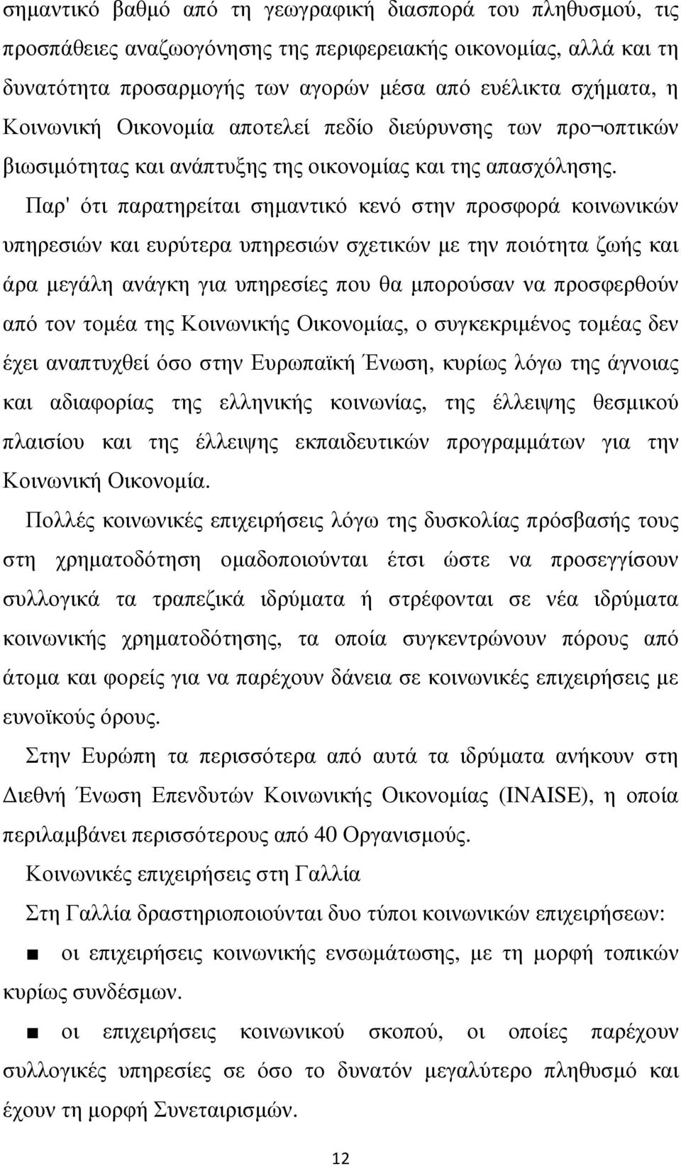 Παρ' ότι παρατηρείται σηµαντικό κενό στην προσφορά κοινωνικών υπηρεσιών και ευρύτερα υπηρεσιών σχετικών µε την ποιότητα ζωής και άρα µεγάλη ανάγκη για υπηρεσίες που θα µπορούσαν να προσφερθούν από