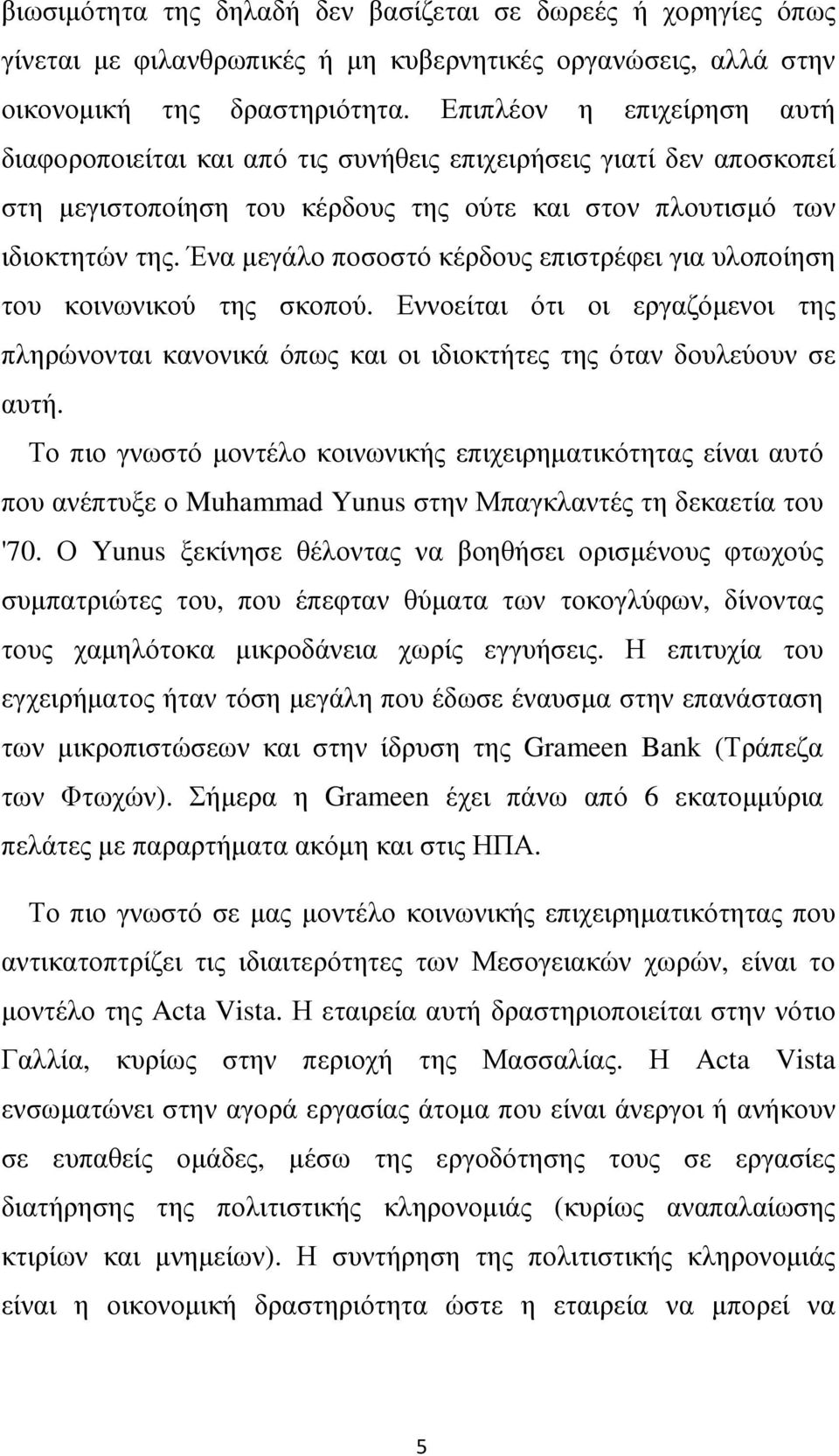 Ένα µεγάλο ποσοστό κέρδους επιστρέφει για υλοποίηση του κοινωνικού της σκοπού. Εννοείται ότι οι εργαζόµενοι της πληρώνονται κανονικά όπως και οι ιδιοκτήτες της όταν δουλεύουν σε αυτή.