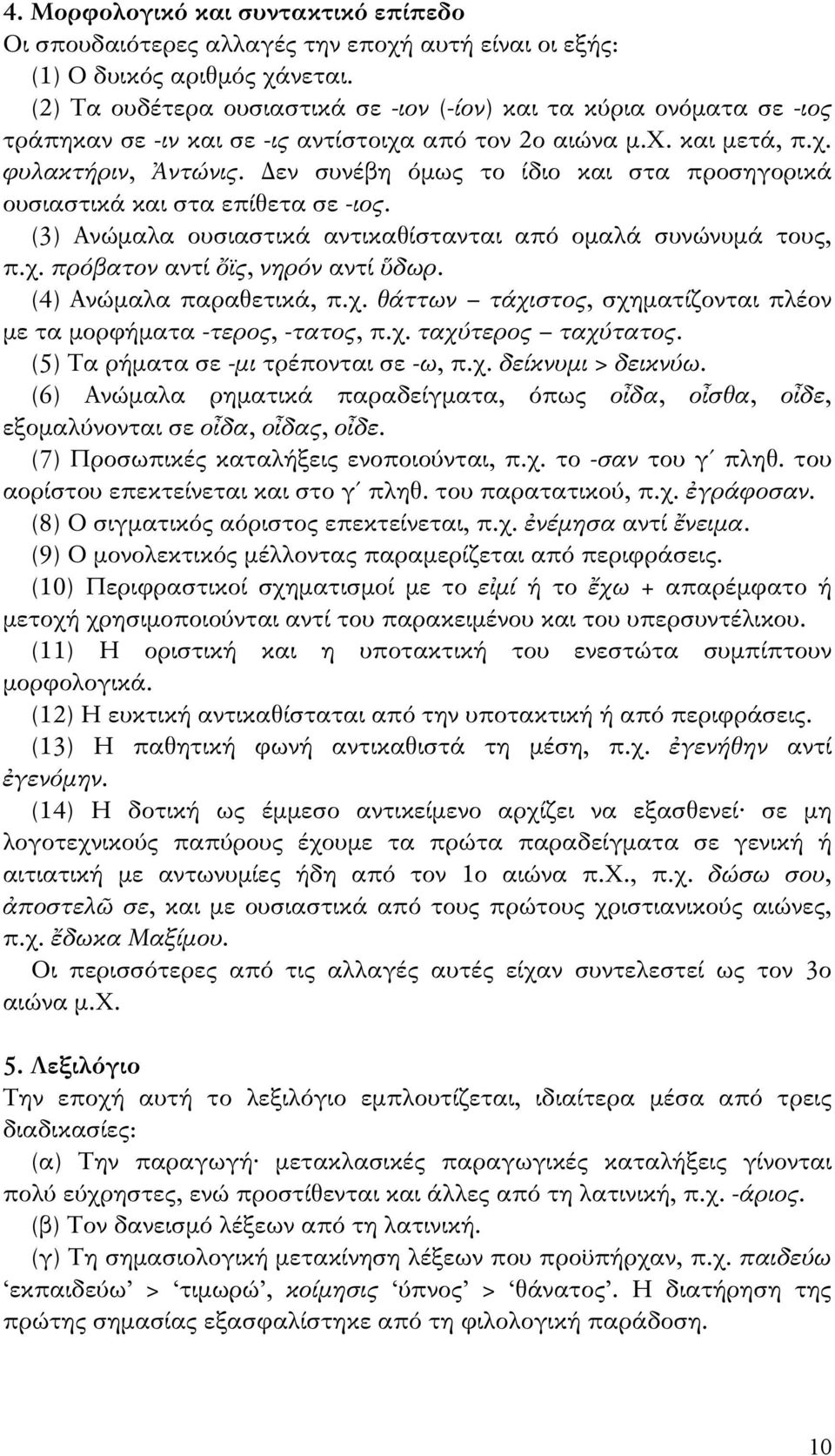 Δεν συνέβη όμως το ίδιο και στα προσηγορικά ουσιαστικά και στα επίθετα σε -ιος. (3) Ανώμαλα ουσιαστικά αντικαθίστανται από ομαλά συνώνυμά τους, π.χ. πρόβατον αντί ὄϊς, νηρόν αντί ὕδωρ.