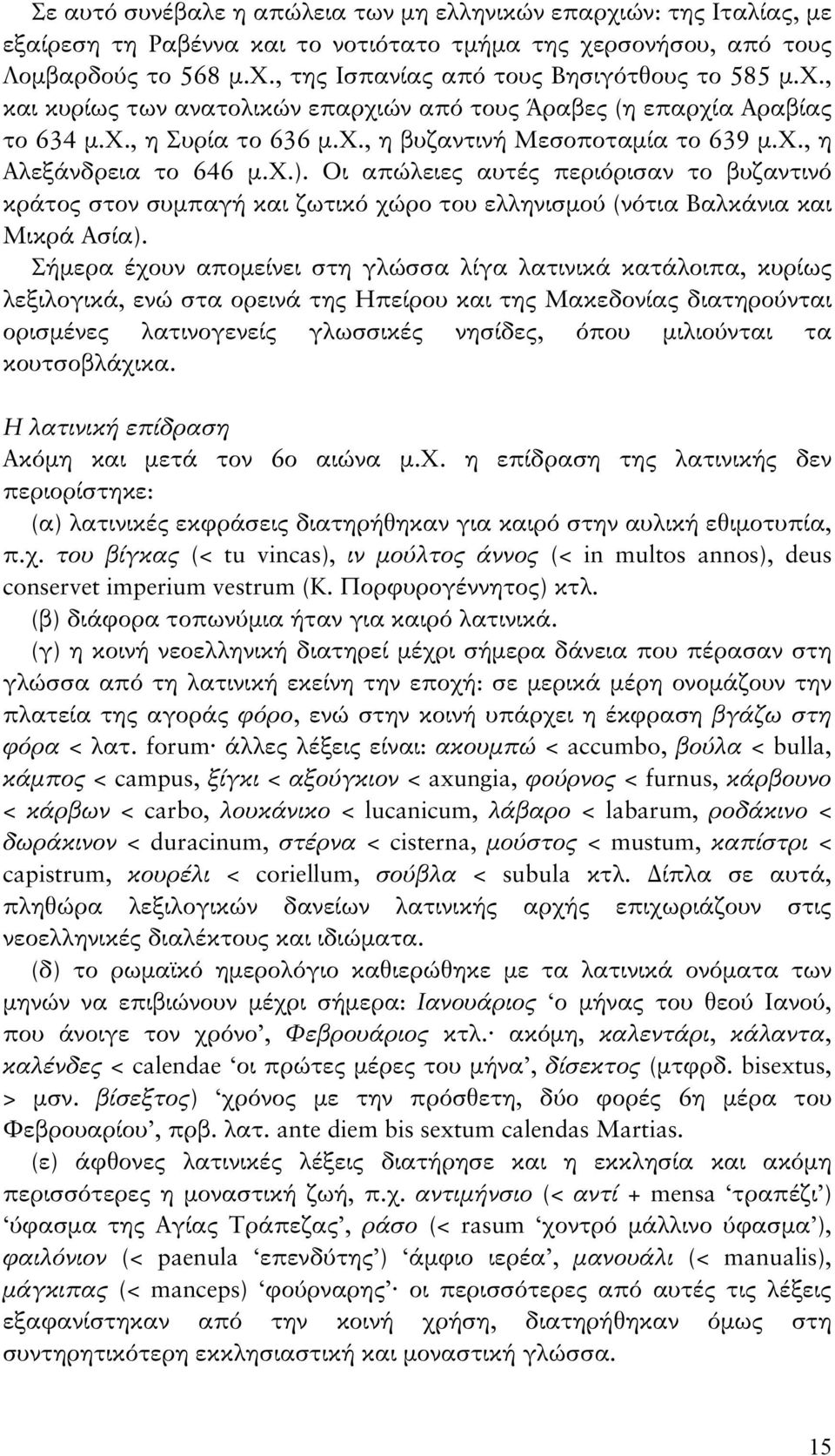 Οι απώλειες αυτές περιόρισαν το βυζαντινό κράτος στον συμπαγή και ζωτικό χώρο του ελληνισμού (νότια Βαλκάνια και Μικρά Ασία).