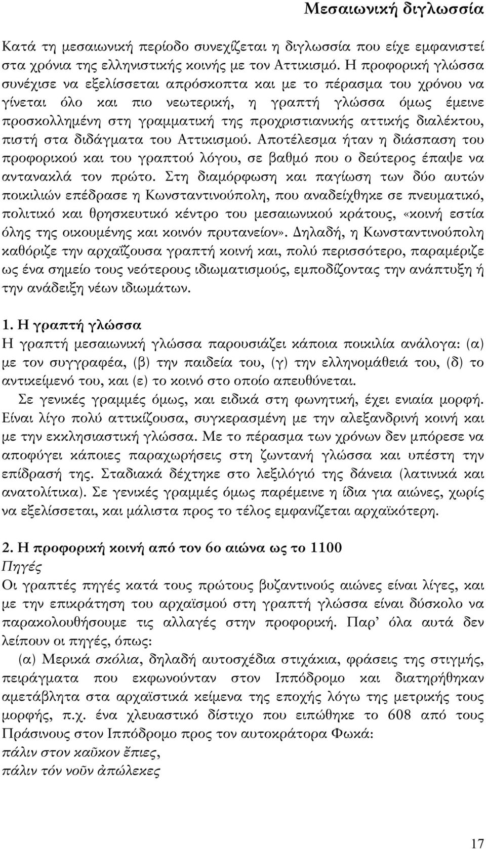 αττικής διαλέκτου, πιστή στα διδάγματα του Αττικισμού. Αποτέλεσμα ήταν η διάσπαση του προφορικού και του γραπτού λόγου, σε βαθμό που ο δεύτερος έπαψε να αντανακλά τον πρώτο.