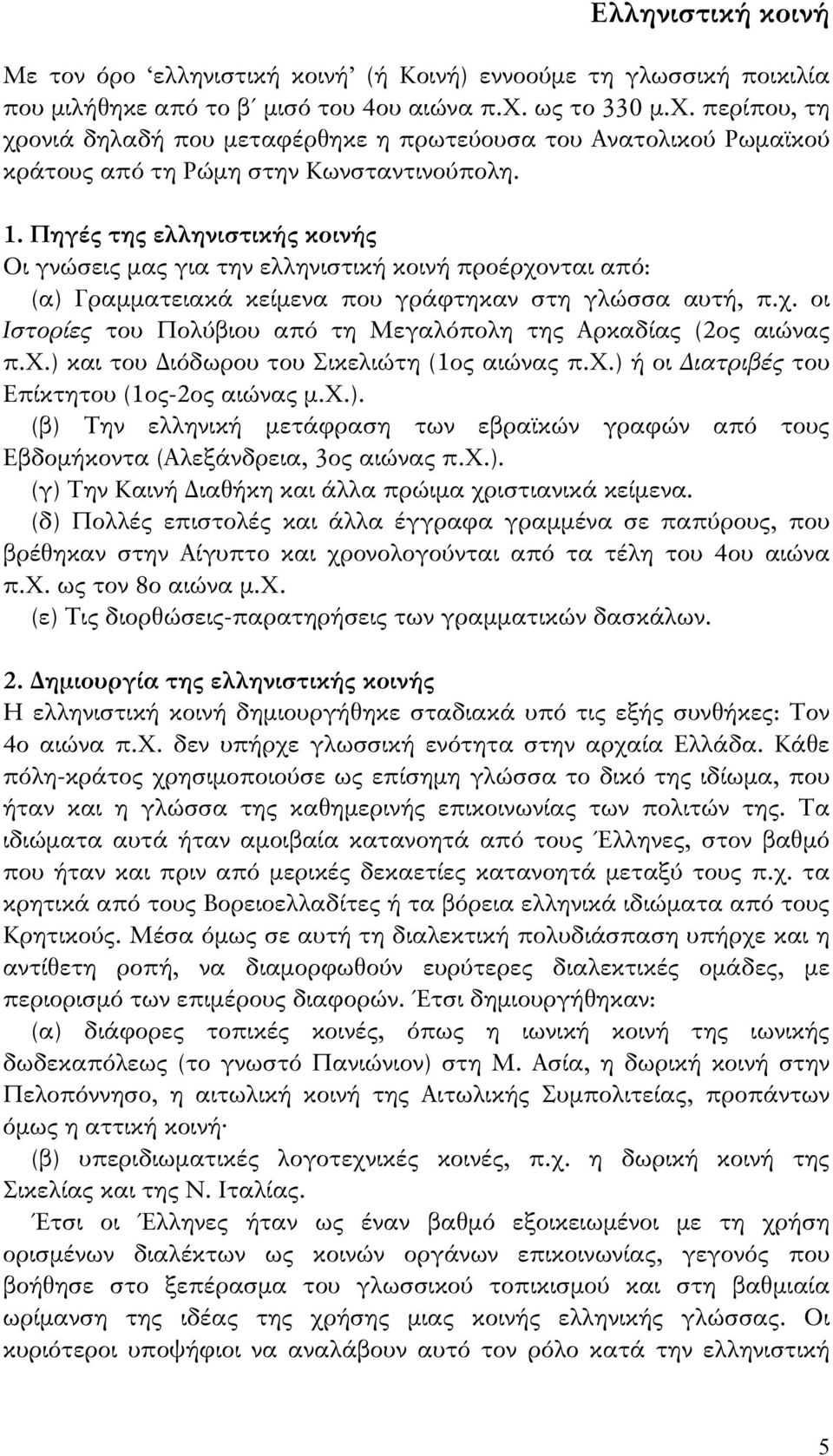 Πηγές της ελληνιστικής κοινής Οι γνώσεις μας για την ελληνιστική κοινή προέρχονται από: (α) Γραμματειακά κείμενα που γράφτηκαν στη γλώσσα αυτή, π.χ. οι Ιστορίες του Πολύβιου από τη Μεγαλόπολη της Αρκαδίας (2ος αιώνας π.