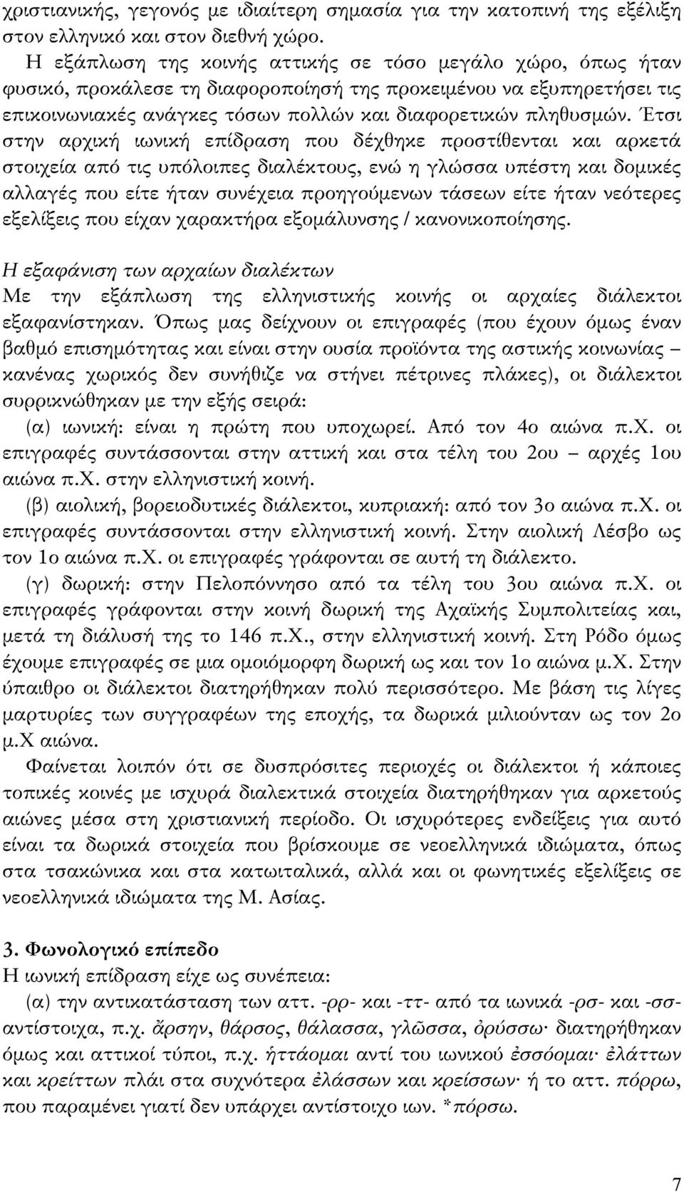 Έτσι στην αρχική ιωνική επίδραση που δέχθηκε προστίθενται και αρκετά στοιχεία από τις υπόλοιπες διαλέκτους, ενώ η γλώσσα υπέστη και δομικές αλλαγές που είτε ήταν συνέχεια προηγούμενων τάσεων είτε