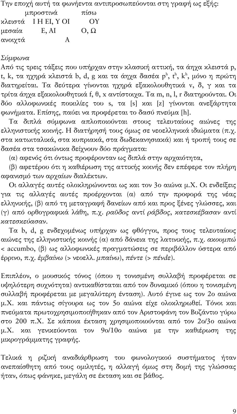 Τα δεύτερα γίνονται ηχηρά εξακολουθητικά v, δ, γ και τα τρίτα άηχα εξακολουθητικά f, θ, x αντίστοιχα. Τα m, n, l, r διατηρούνται.