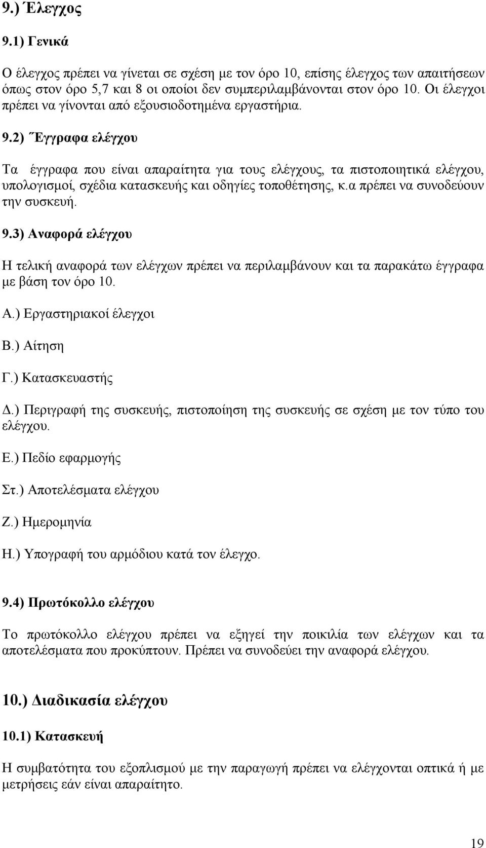 2) Έγγραφα ελέγχου Τα έγγραφα που είναι απαραίτητα για τους ελέγχους, τα πιστοποιητικά ελέγχου, υπολογισμοί, σχέδια κατασκευής και οδηγίες τοποθέτησης, κ.α πρέπει να συνοδεύουν την συσκευή. 9.