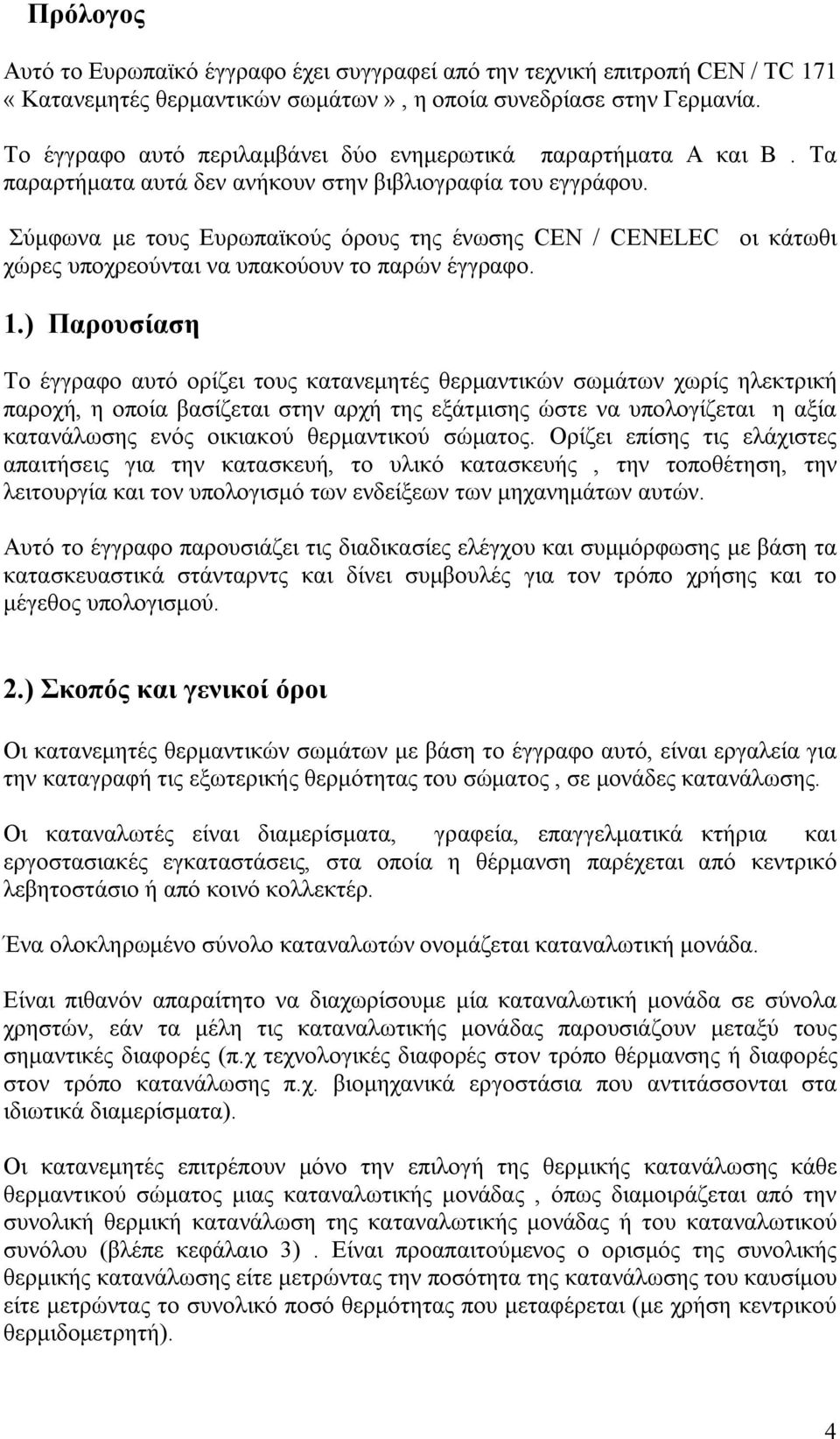 Σύμφωνα με τους Ευρωπαϊκούς όρους της ένωσης CEN / CENELEC οι κάτωθι χώρες υποχρεούνται να υπακούουν το παρών έγγραφο. 1.