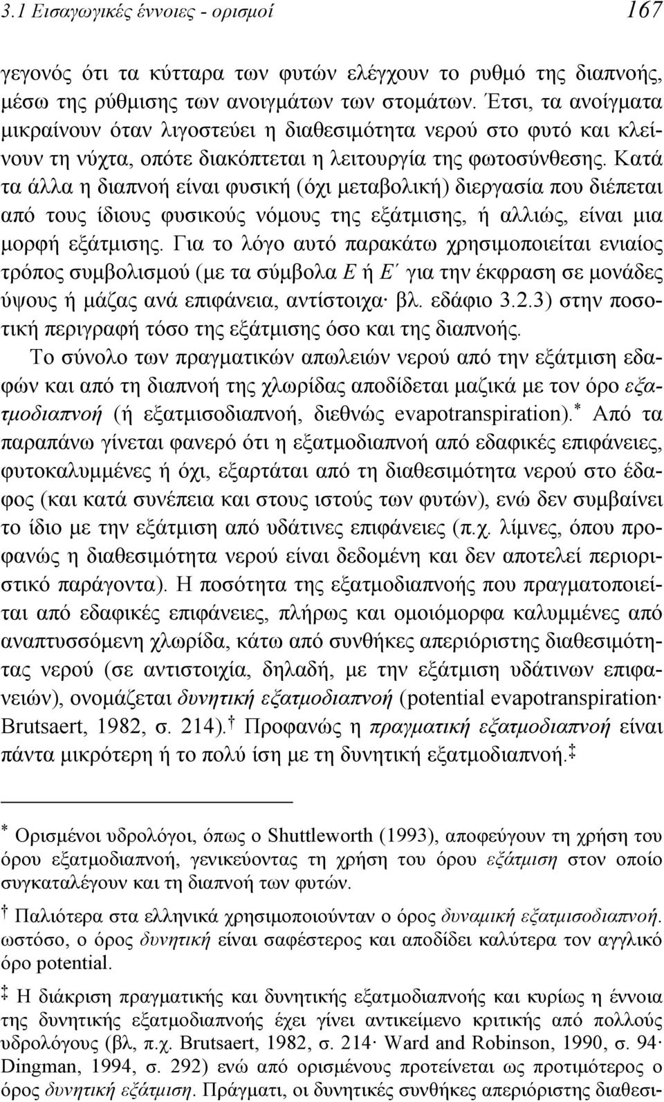 Κατά τα άλλα η διαπνοή είναι φυσική (όχι μεταβολική) διεργασία που διέπεται από τους ίδιους φυσικούς νόμους της εξάτμισης, ή αλλιώς, είναι μια μορφή εξάτμισης.