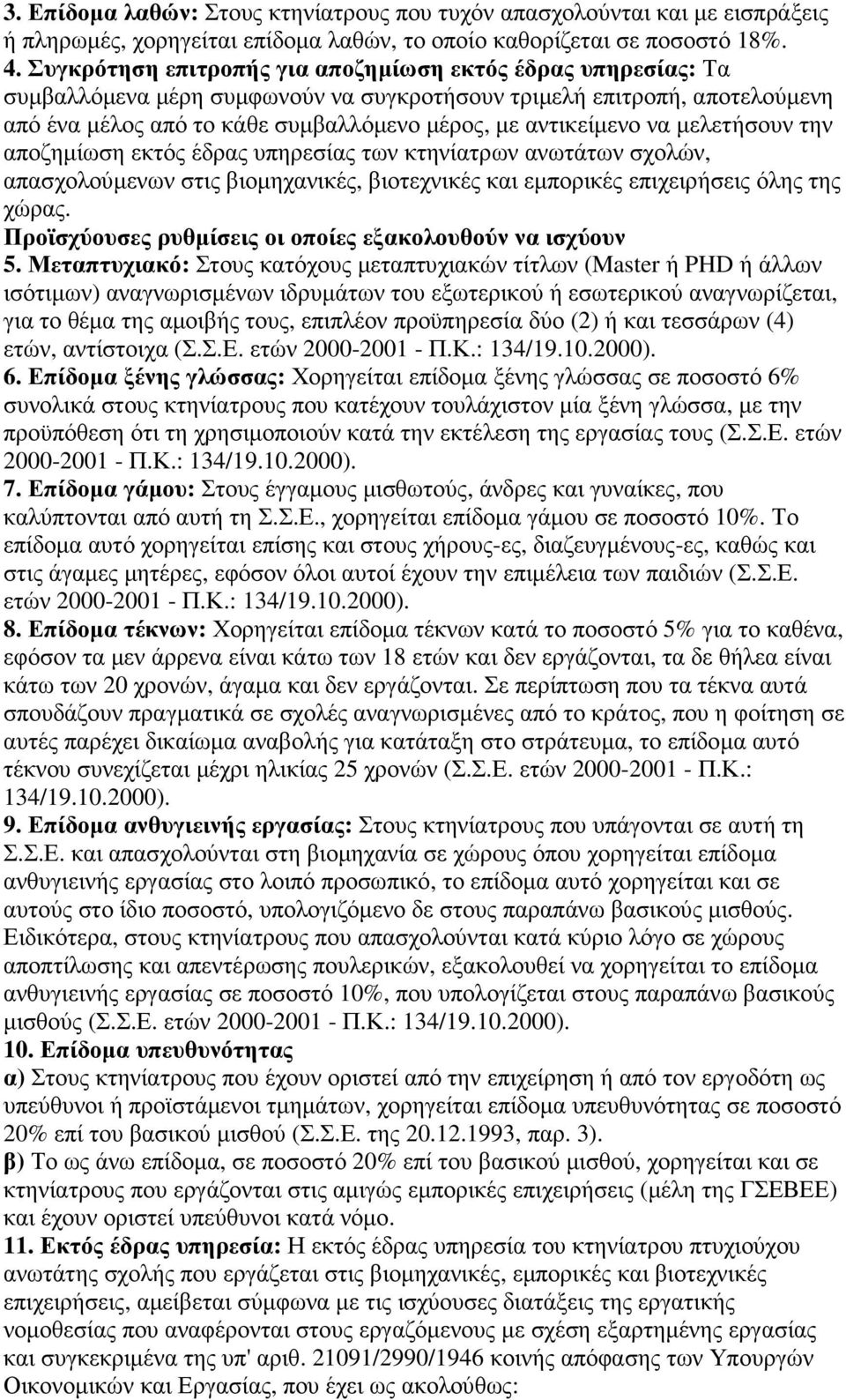 να µελετήσουν την αποζηµίωση εκτός έδρας υπηρεσίας των κτηνίατρων ανωτάτων σχολών, απασχολούµενων στις βιοµηχανικές, βιοτεχνικές και εµπορικές επιχειρήσεις όλης της χώρας.