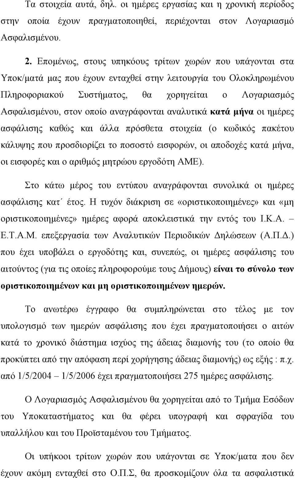 οποίο αναγράφονται αναλυτικά κατά µήνα οι ηµέρες ασφάλισης καθώς και άλλα πρόσθετα στοιχεία (ο κωδικός πακέτου κάλυψης που προσδιορίζει το ποσοστό εισφορών, οι αποδοχές κατά µήνα, οι εισφορές και ο