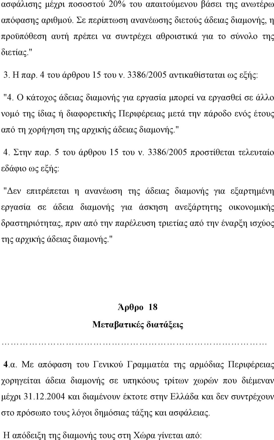 Ο κάτοχος άδειας διαµονής για εργασία µπορεί να εργασθεί σε άλλο νοµό της ίδιας ή διαφορετικής Περιφέρειας µετά την πάροδο ενός έτους από τη χορήγηση της αρχικής άδειας διαµονής." 4. Στην παρ.