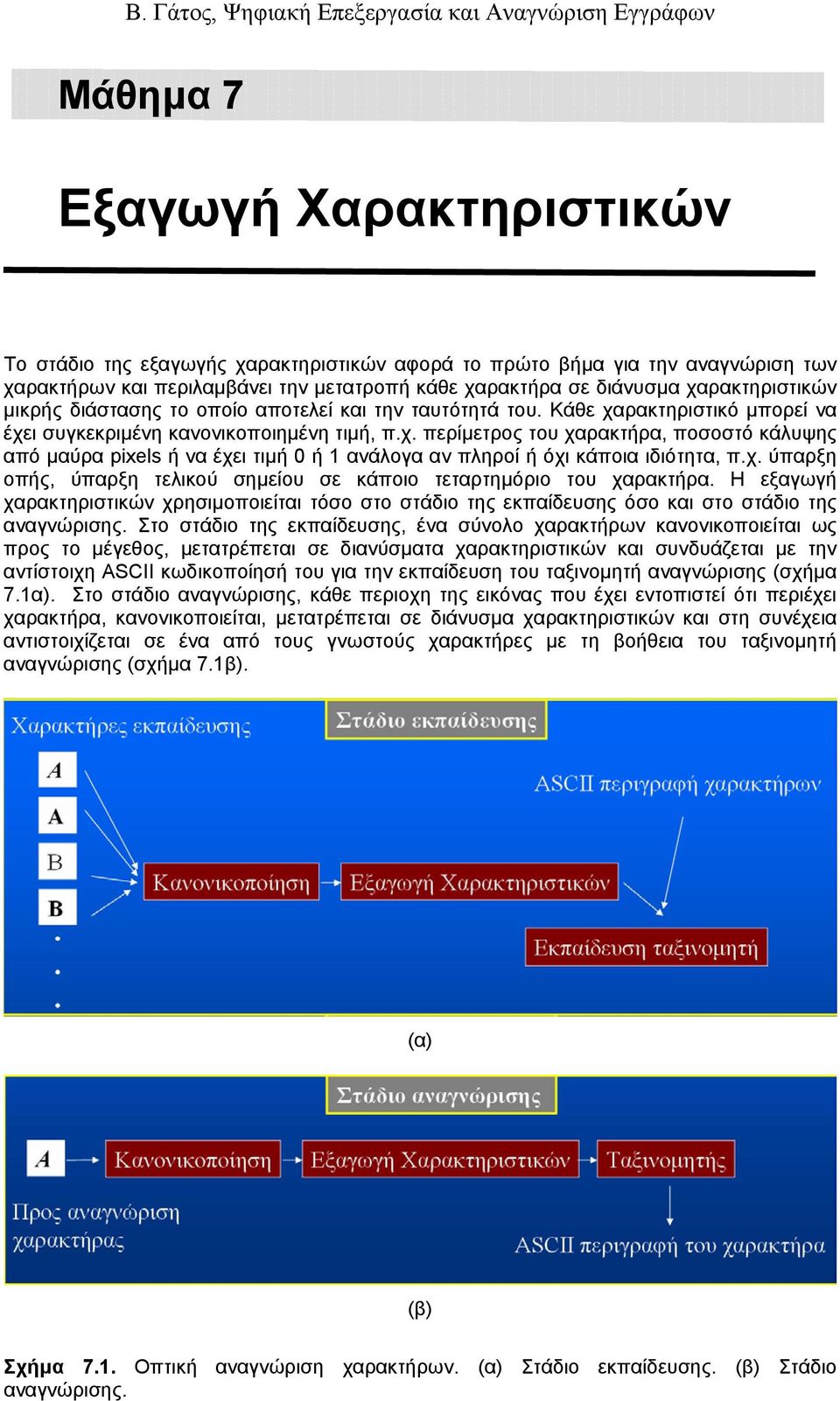 χ. ύπαρξη οπής, ύπαρξη τελικού σηµείου σε κάποιο τεταρτηµόριο του χαρακτήρα. Η εξαγωγή χαρακτηριστικών χρησιµοποιείται τόσο στο στάδιο της εκπαίδευσης όσο και στο στάδιο της αναγνώρισης.