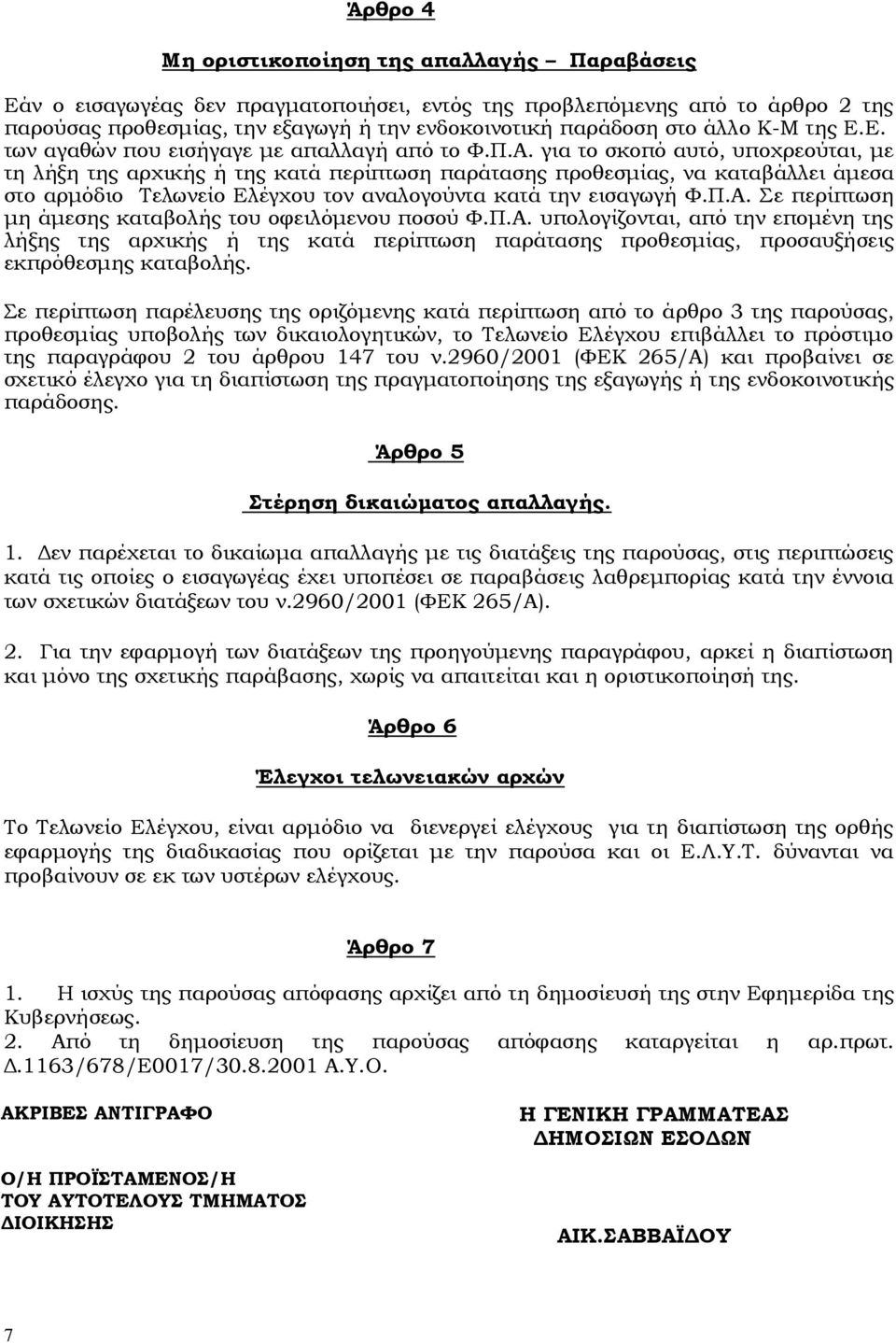 για το σκοπό αυτό, υποχρεούται, με τη λήξη της αρχικής ή της κατά περίπτωση παράτασης προθεσμίας, να καταβάλλει άμεσα στο αρμόδιο Τελωνείο Ελέγχου τον αναλογούντα κατά την εισαγωγή Φ.Π.Α.