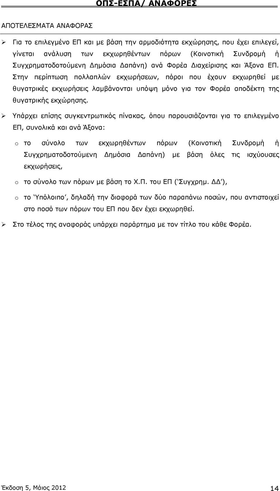 Υπάρχει επίσης συγκεντρωτικός πίνακας, όπου παρουσιάζονται για το επιλεγμένο ΕΠ, συνολικά και ανά Άξονα: το σύνολο των εκχωρηθέντων πόρων (Κοινοτική Συνδρομή ή Συγχρηματοδοτούμενη Δημόσια Δαπάνη) με