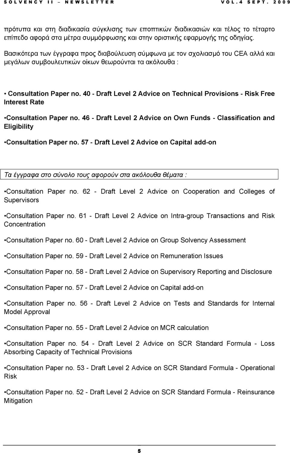 40 - Draft Level 2 Advice on Technical Provisions - Risk Free Interest Rate Consultation Paper no. 46 - Draft Level 2 Advice on Own Funds - Classification and Eligibility Consultation Paper no.