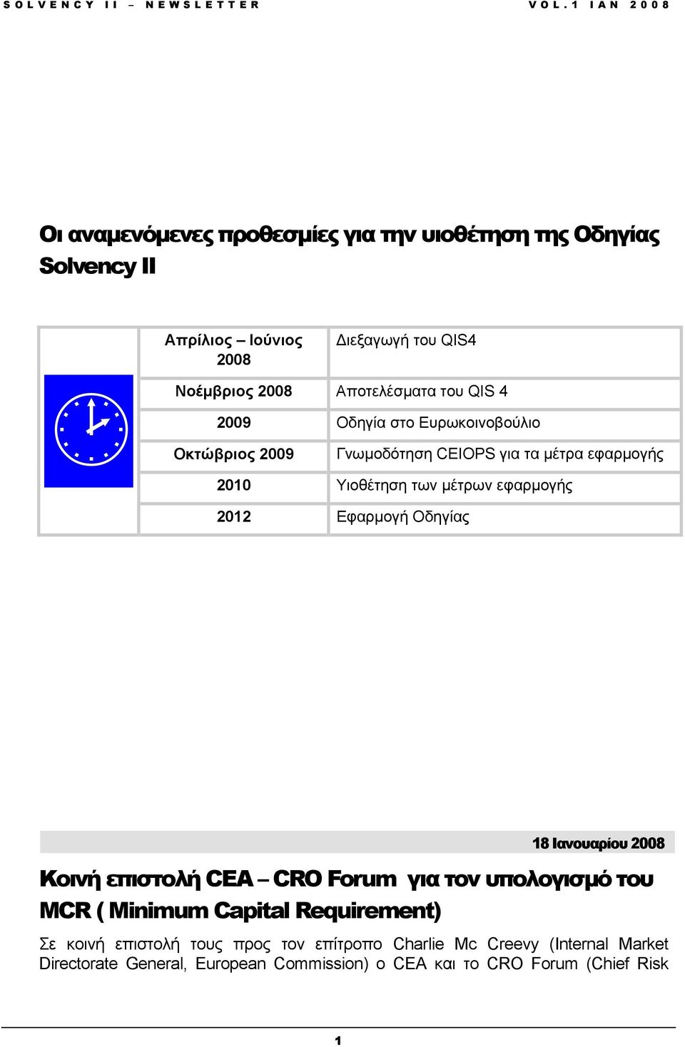 2012 Εφαρµογή Οδηγίας 18 Ιανουαρίου 2008 Κοινή επιστολή CEA CRO Forum για τον υπολογισµό του MCR ( Minimum Capital Requirement) Σε κοινή