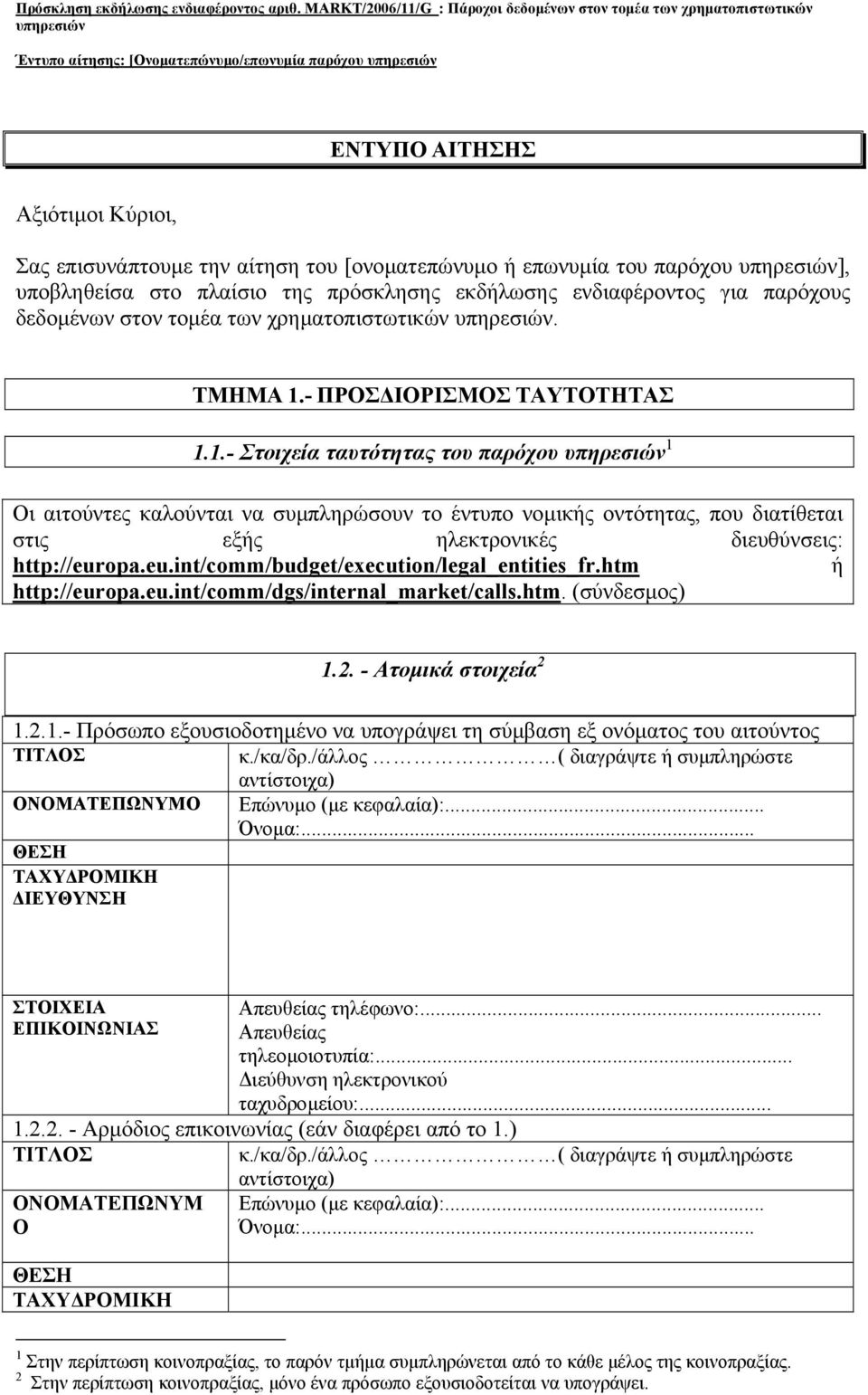 - ΠΡΟΣ ΙΟΡΙΣΜΟΣ ΤΑΥΤΟΤΗΤΑΣ 1.1.- Στοιχεία ταυτότητας του παρόχου 1 Οι αιτούντες καλούνται να συµπληρώσουν το έντυπο νοµικής οντότητας, που διατίθεται στις εξής ηλεκτρονικές διευθύνσεις: http://europa.