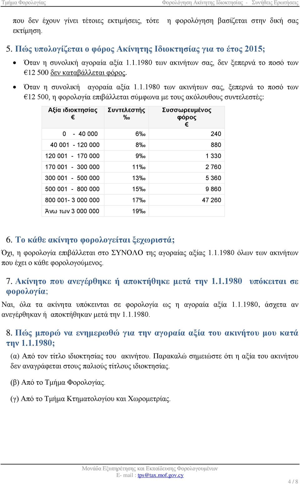 1.1980 των ακινήτων σας, δεν ξεπερνά το ποσό των 12 500 δεν καταβάλλεται φόρος. Όταν η συνολική αγοραία αξία 1.1.1980 των ακινήτων σας, ξεπερνά το ποσό των 12 500, η φορολογία επιβάλλεται σύμφωνα με