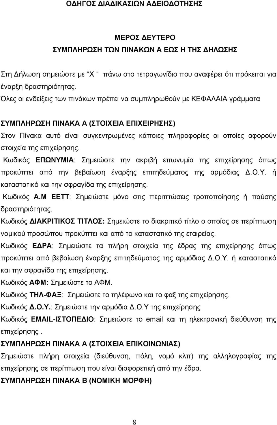 στοιχεία της επιχείρησης. Κωδικός ΕΠΩΝΥΜΙΑ: Σημειώστε την ακριβή επωνυμία της επιχείρησης όπως προκύπτει από την βεβαίωση έναρξης επιτηδεύματος της αρμόδιας Δ.Ο.Υ. ή καταστατικό και την σφραγίδα της επιχείρησης.