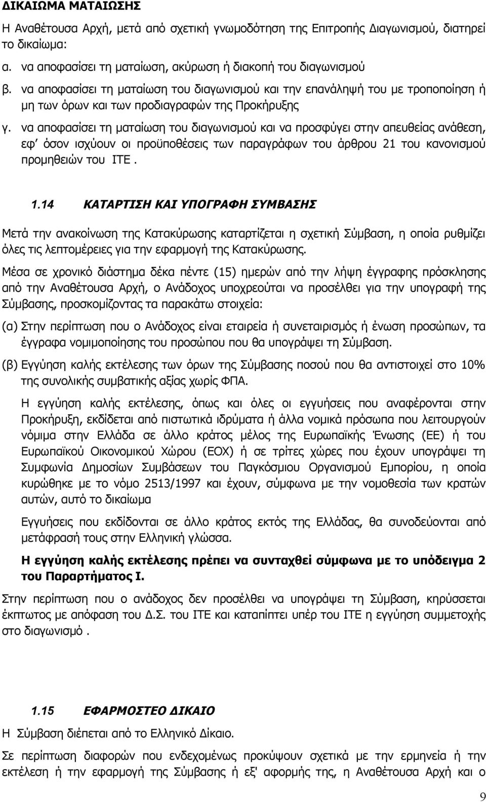 να αποφασίσει τη ματαίωση του διαγωνισμού και να προσφύγει στην απευθείας ανάθεση, εφ όσον ισχύουν οι προϋποθέσεις των παραγράφων του άρθρου 21 του κανονισμού προμηθειών του ΙΤΕ. 1.