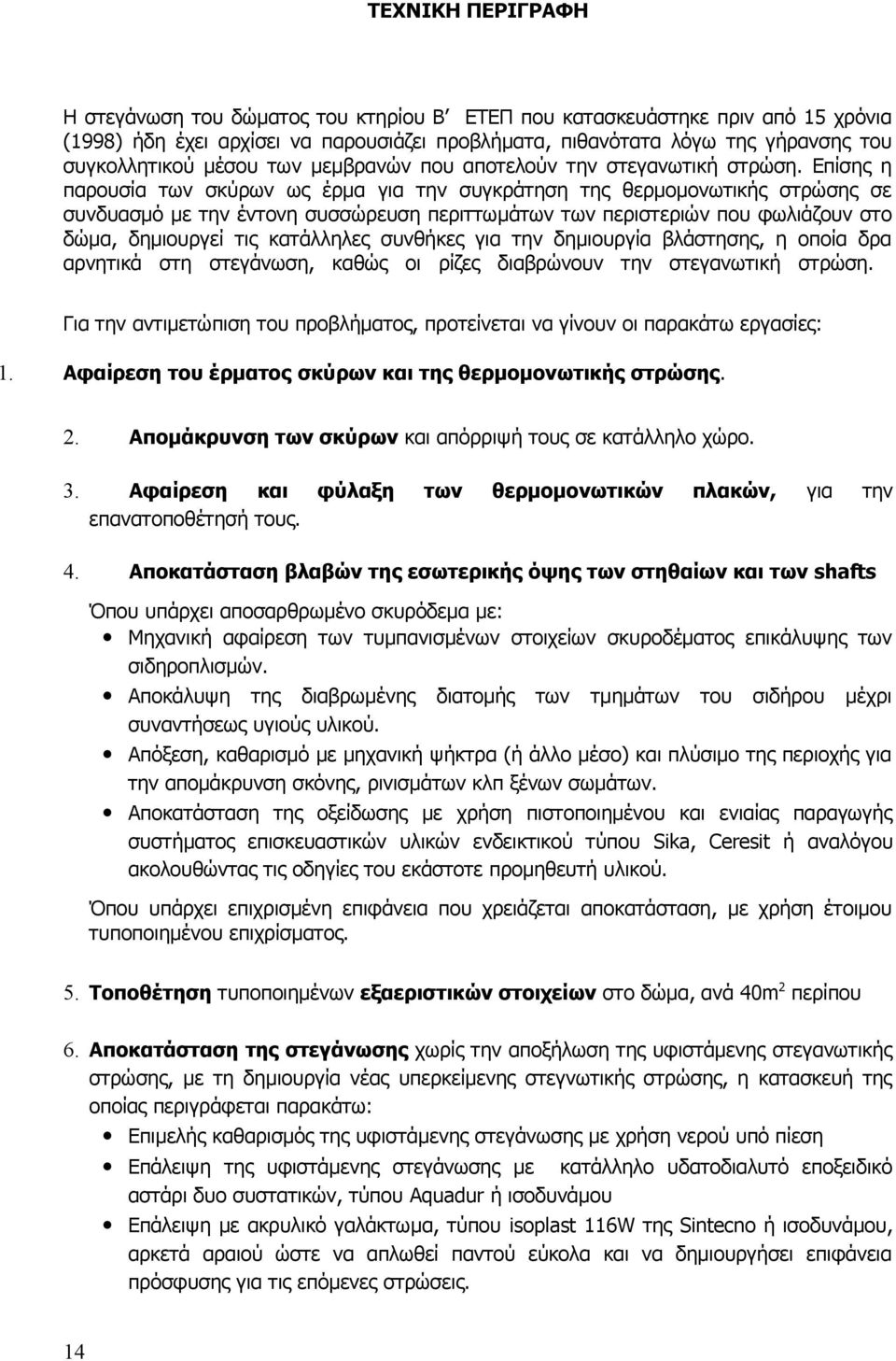Επίσης η παρουσία των σκύρων ως έρμα για την συγκράτηση της θερμομονωτικής στρώσης σε συνδυασμό με την έντονη συσσώρευση περιττωμάτων των περιστεριών που φωλιάζουν στο δώμα, δημιουργεί τις κατάλληλες