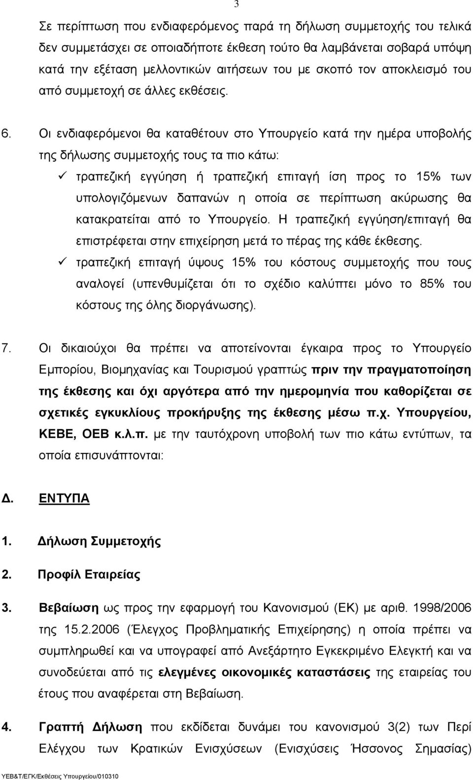 Οι ενδιαφερόμενοι θα καταθέτουν στο Υπουργείο κατά την ημέρα υποβολής της δήλωσης συμμετοχής τους τα πιο κάτω: τραπεζική εγγύηση ή τραπεζική επιταγή ίση προς το 15% των υπολογιζόμενων δαπανών η οποία