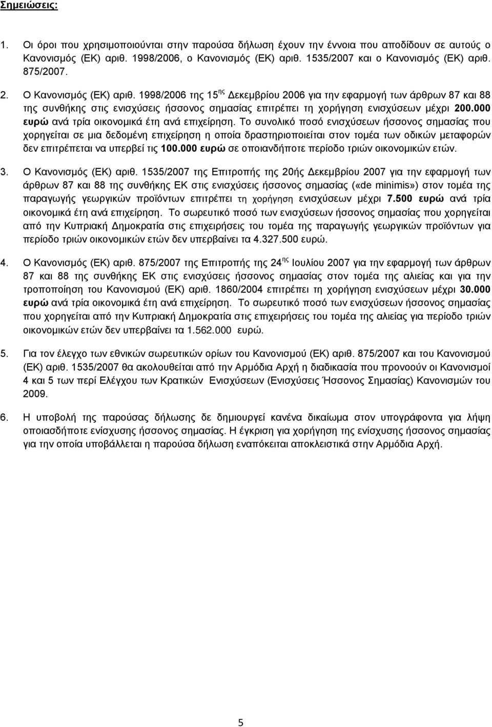 1998/2006 της 15 ης Δεκεμβρίου 2006 για την εφαρμογή των άρθρων 87 και 88 της συνθήκης στις ενισχύσεις ήσσονος σημασίας επιτρέπει τη χορήγηση ενισχύσεων μέχρι 200.