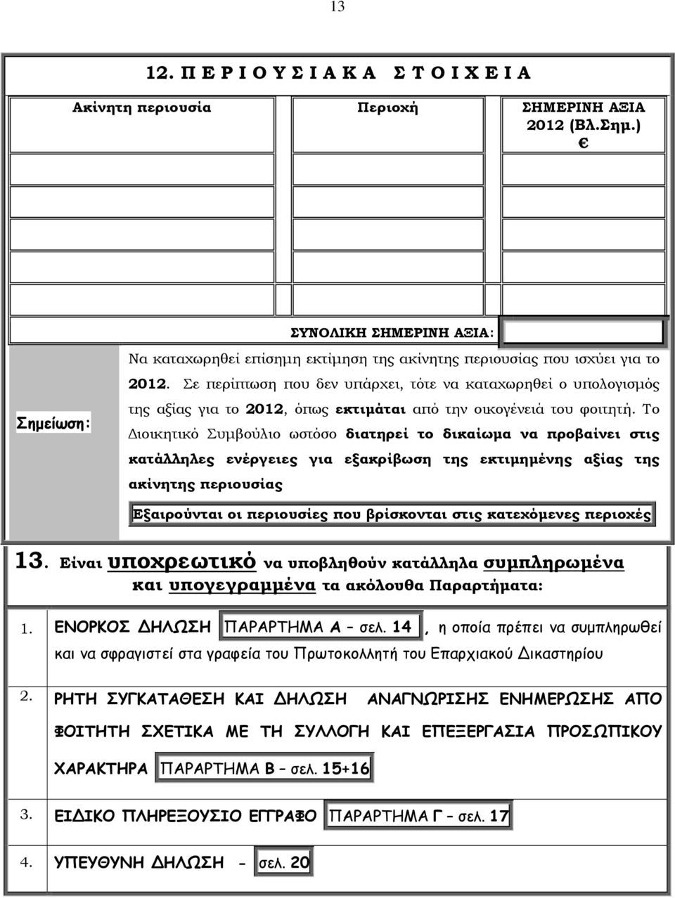 Σε περίπτωση που δεν υπάρχει, τότε να καταχωρηθεί ο υπολογισμός της αξίας για το 2012, όπως εκτιμάται από την οικογένειά του φοιτητή.