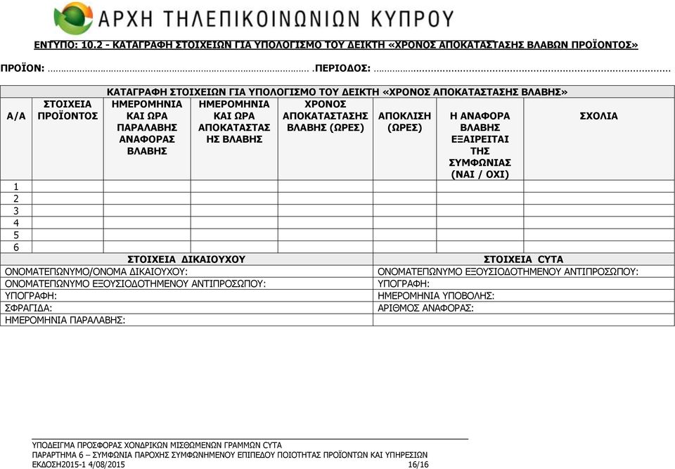 ΑΠΟΚΛΙΣΗ Η ΑΝΑΦΟΡΑ ΠΑΡΑΛΑΒΗΣ ΑΠΟΚΑΤΑΣΤΑΣ ΒΛΑΒΗΣ (ΩΡΕΣ) (ΩΡΕΣ) ΒΛΑΒΗΣ ΑΝΑΦΟΡΑΣ ΗΣ ΒΛΑΒΗΣ ΕΞΑΙΡΕΙΤΑΙ ΒΛΑΒΗΣ ΤΗΣ ΣΥΜΦΩΝΙΑΣ (ΝΑΙ / ΟΧΙ) ΣΤΟΙΧΕΙΑ ΔΙΚΑΙΟΥΧΟΥ ΟΝΟΜΑΤΕΠΩΝΥΜΟ/ΟΝΟΜΑ