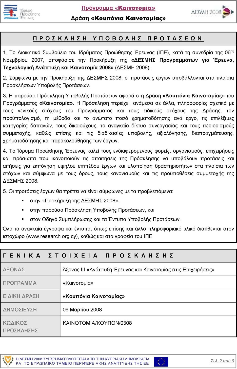 Καινοτοµία 2008» ( ΕΣΜΗ 2008). 2. Σύµφωνα µε την Προκήρυξη της ΕΣΜΗΣ 2008, οι προτάσεις έργων υποβάλλονται στα πλαίσια Προσκλήσεων Υποβολής Προτάσεων. 3.