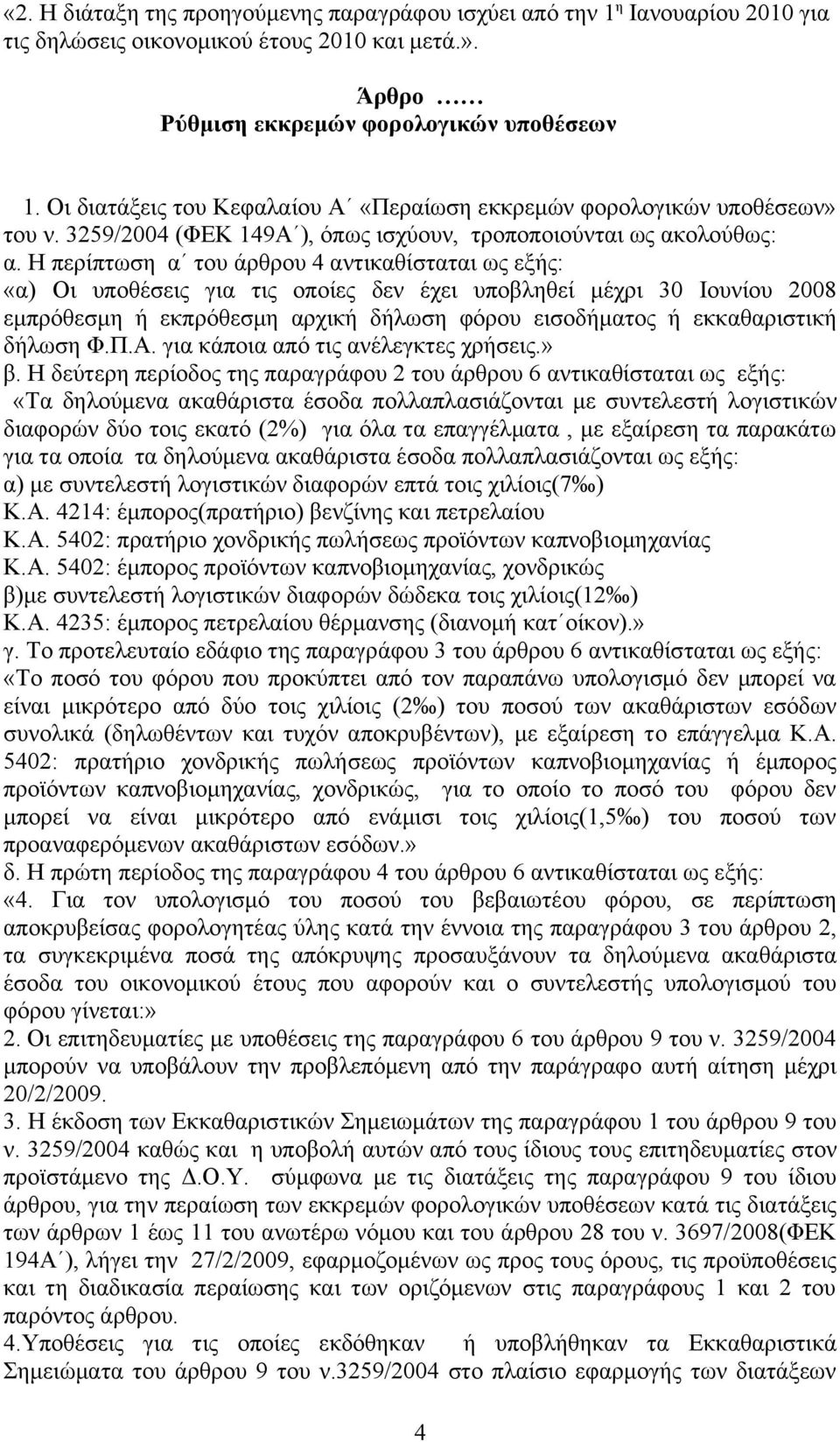 Η περίπτωση α του άρθρου 4 αντικαθίσταται ως εξής: «α) Οι υποθέσεις για τις οποίες δεν έχει υποβληθεί μέχρι 30 Ιουνίου 2008 εμπρόθεσμη ή εκπρόθεσμη αρχική δήλωση φόρου εισοδήματος ή εκκαθαριστική