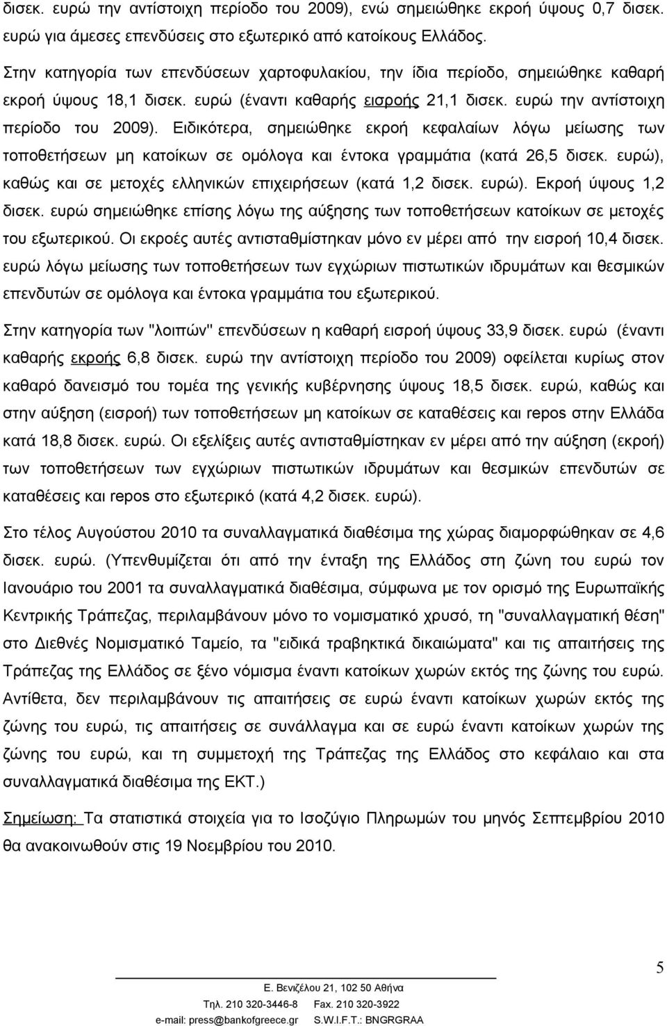 Ειδικότερα, σημειώθηκε εκροή κεφαλαίων λόγω μείωσης των τοποθετήσεων μη κατοίκων σε ομόλογα και έντοκα γραμμάτια (κατά 26,5 δισεκ. ευρώ), καθώς και σε μετοχές ελληνικών επιχειρήσεων (κατά 1,2 δισεκ.