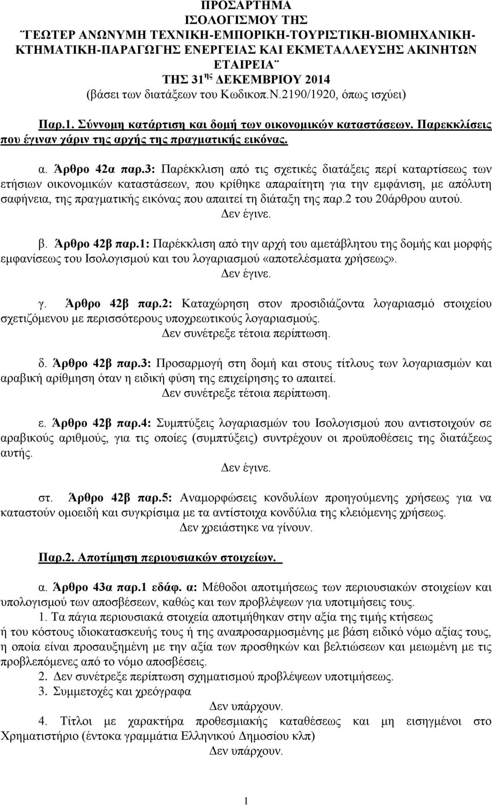 3: Παρέκκλιση από τις σχετικές διατάξεις περί καταρτίσεως των ετήσιων οικονομικών καταστάσεων, που κρίθηκε απαραίτητη για την εμφάνιση, με απόλυτη σαφήνεια, της πραγματικής εικόνας που απαιτεί τη