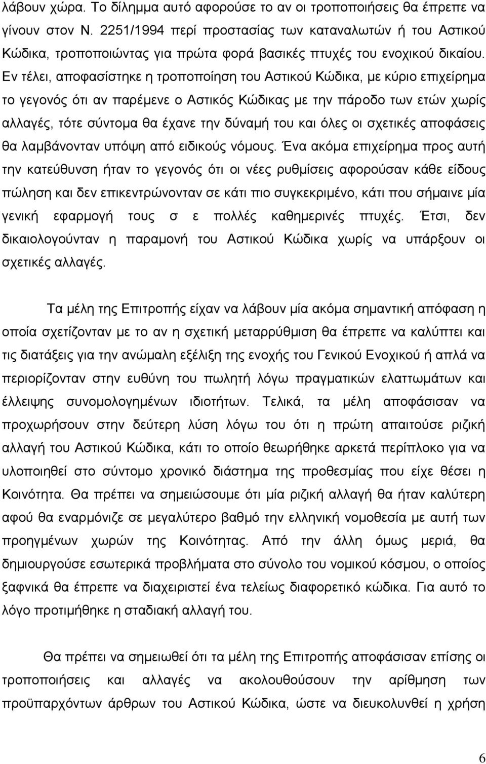 Εν τέλει, αποφασίστηκε η τροποποίηση του Αστικού Κώδικα, με κύριο επιχείρημα το γεγονός ότι αν παρέμενε ο Αστικός Κώδικας με την πάροδο των ετών χωρίς αλλαγές, τότε σύντομα θα έχανε την δύναμή του