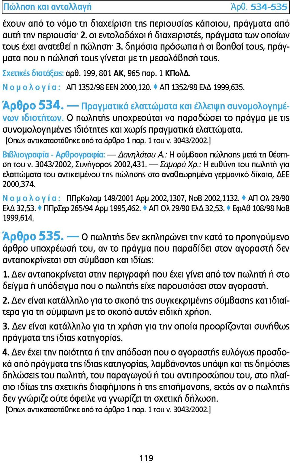 199, 801 ΑΚ, 965 παρ. 1 ΚΠολΔ. Ν ο µ ο λ ο γ ί α : ΑΠ 1352/98 ΕΕΝ 2000,120. ΑΠ 1352/98 ΕλΔ 1999,635. Άρθρο 534. Πραγµατικά ελαττώµατα και έλλειψη συνοµολογηµένων ιδιοτήτων.