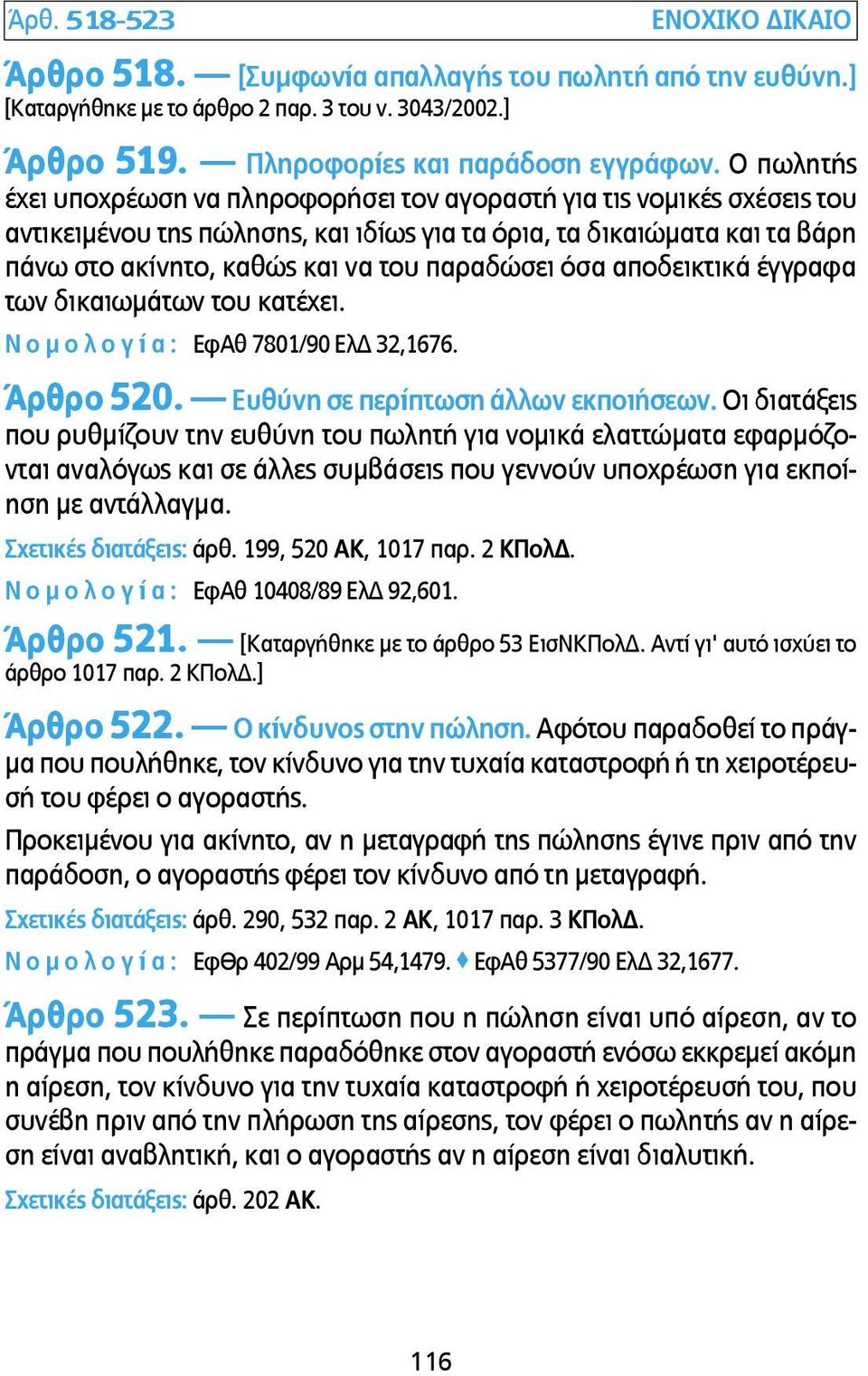 παραδώσει όσα αποδεικτικά έγγραφα των δικαιωµάτων του κατέχει. Ν ο µ ο λ ο γ ί α : ΕφΑθ 7801/90 ΕλΔ 32,1676. Άρθρο 520. Ευθύνη σε περίπτωση άλλων εκποιήσεων.